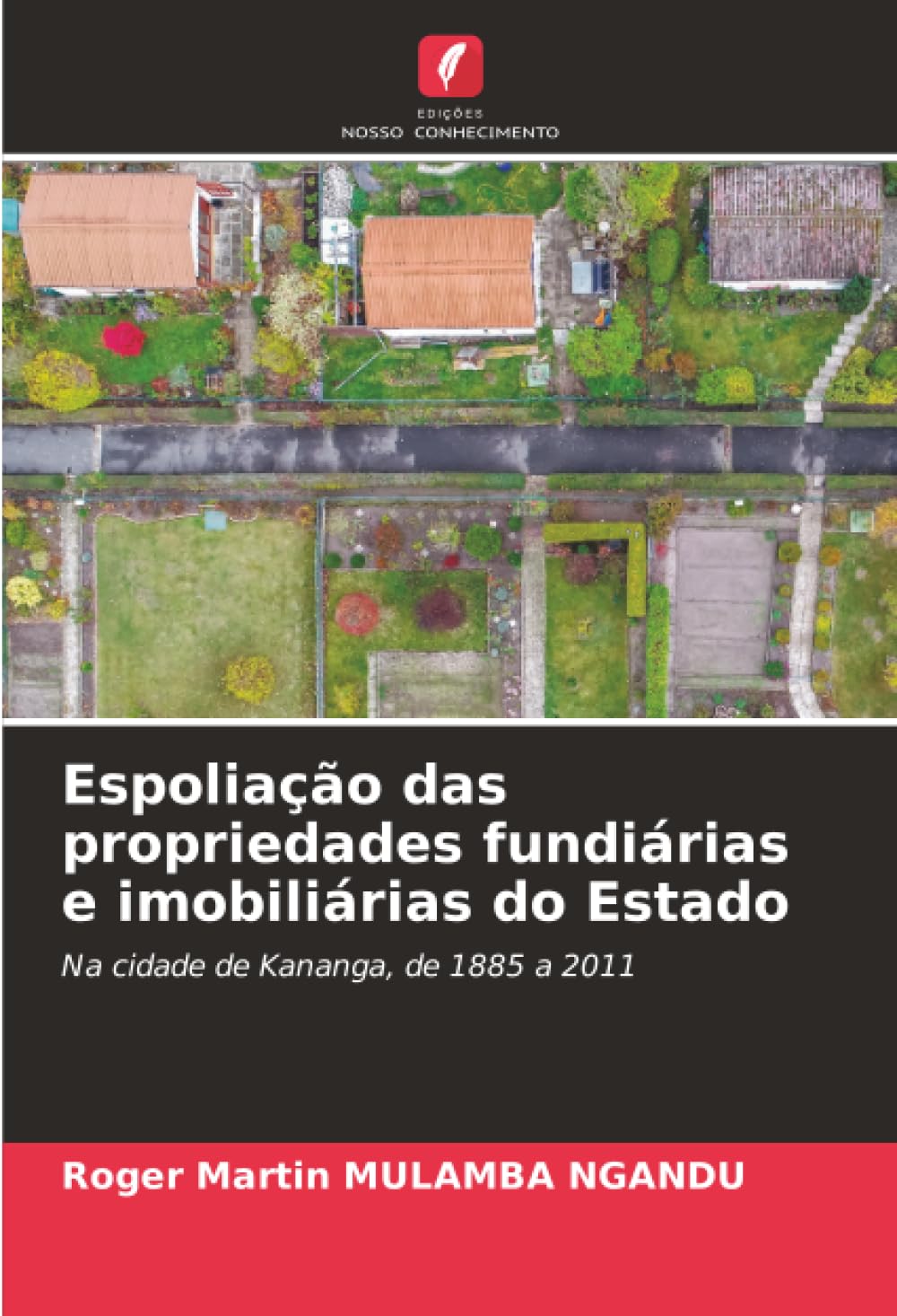 Espoliação das propriedades fundiárias e imobiliárias do Estado: Na cidade de Kananga, de 1885 a 2011