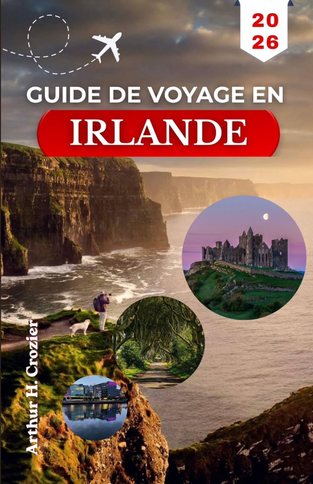 GUIDE DE VOYAGE EN IRLANDE 2026: Explorez des châteaux anciens, des villages animés et des sentiers grâce à des conseils pratiques et des repères utiles
