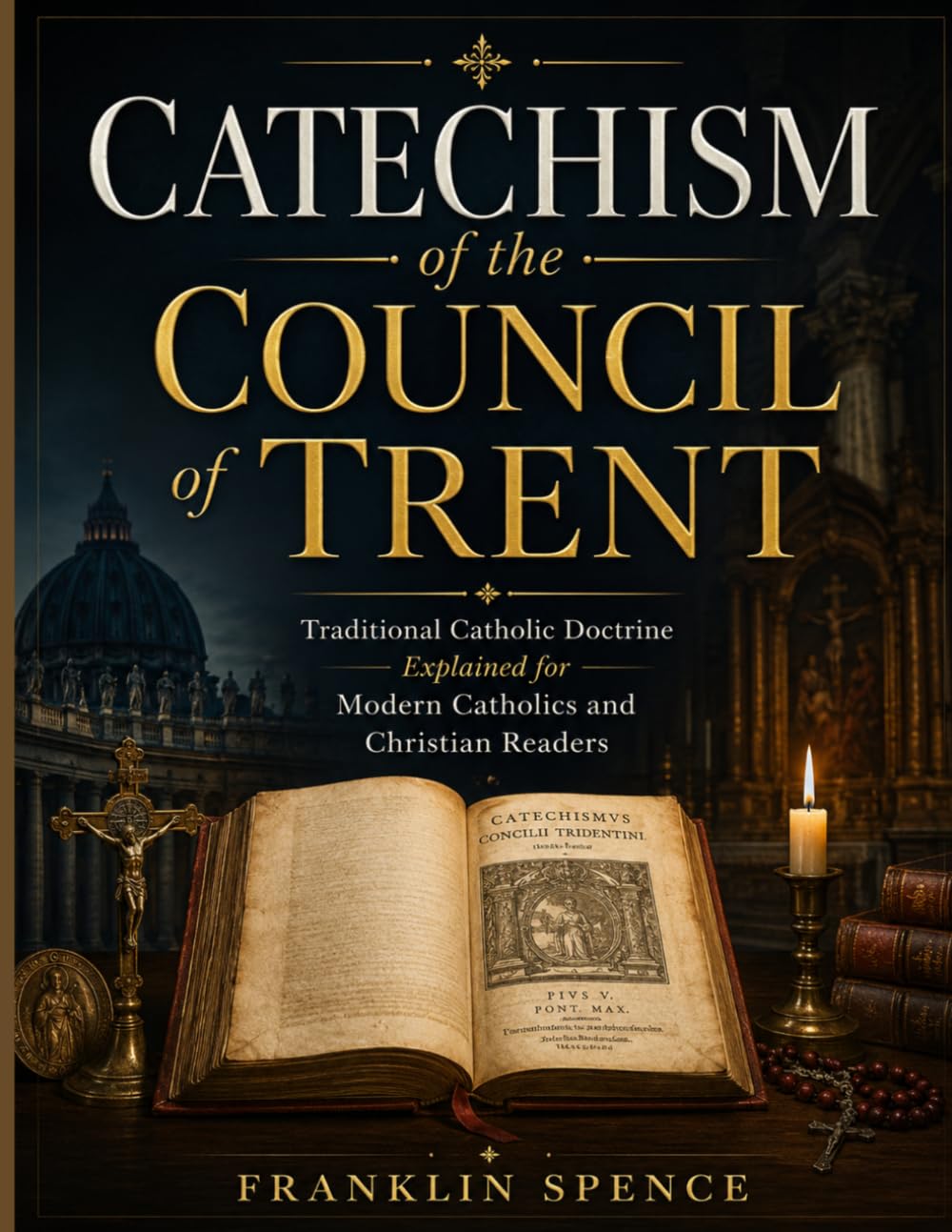 Catechism of the Council of Trent: Traditional Catholic Doctrine Explained for Modern Catholics and Christian Readers