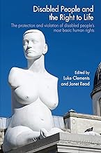 Disabled People and the Right to Life: The Protection and Violation of Disabled People’s Most Basic Human Rights