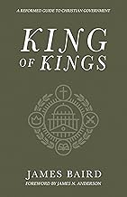 King of Kings: A Reformed Guide to Christian Government