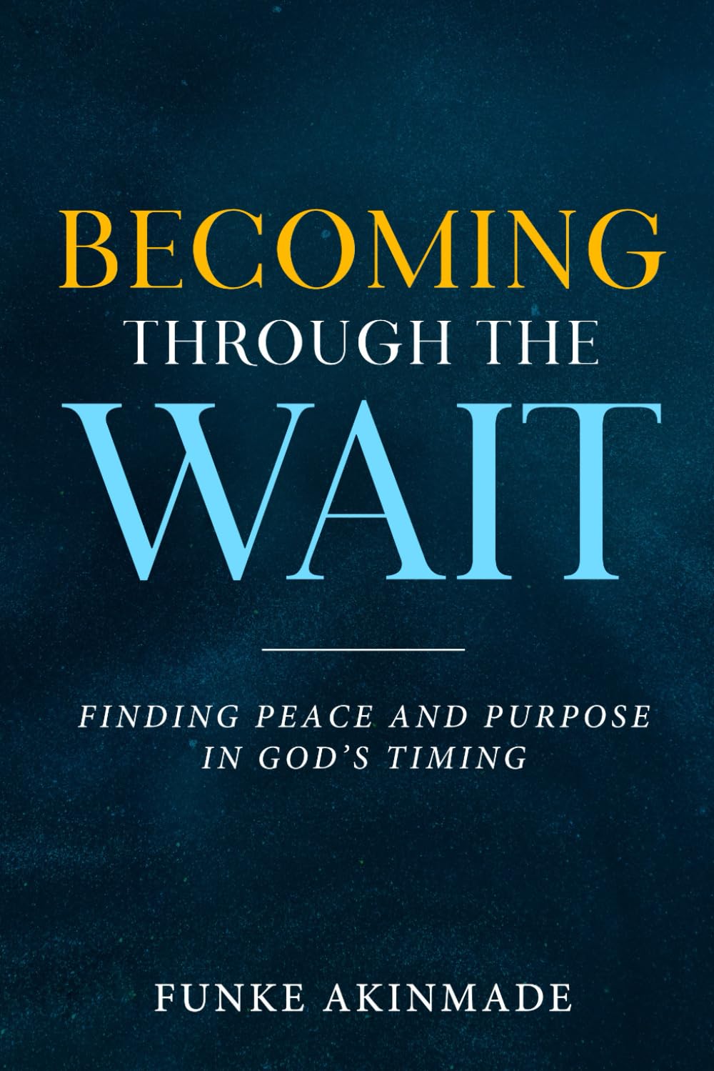 Becoming Through The Wait: Finding Peace and Purpose in God’s Timing