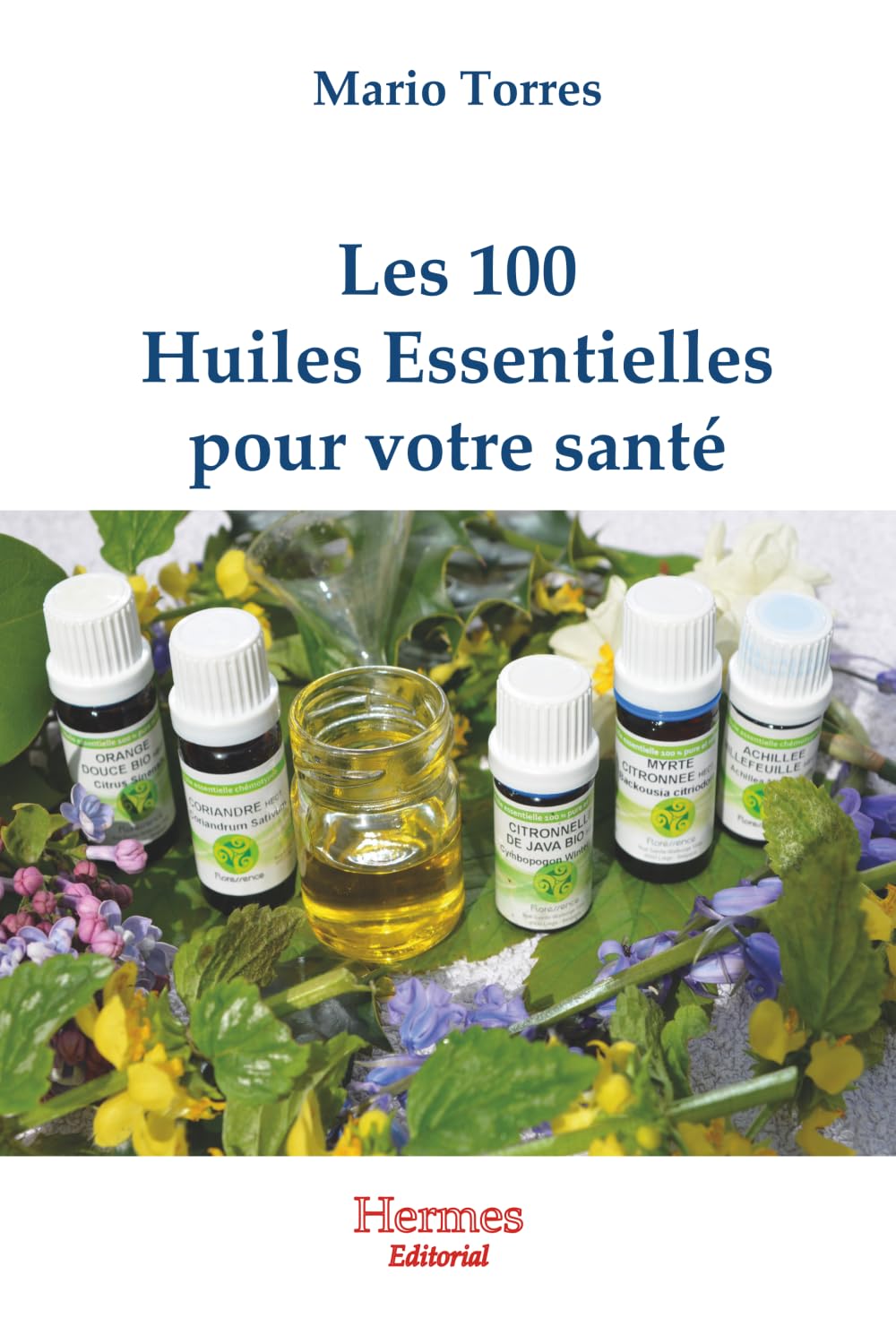 Les 100 huiles essentielles pour votre santé: Comment se soigner avec les essences des plantes