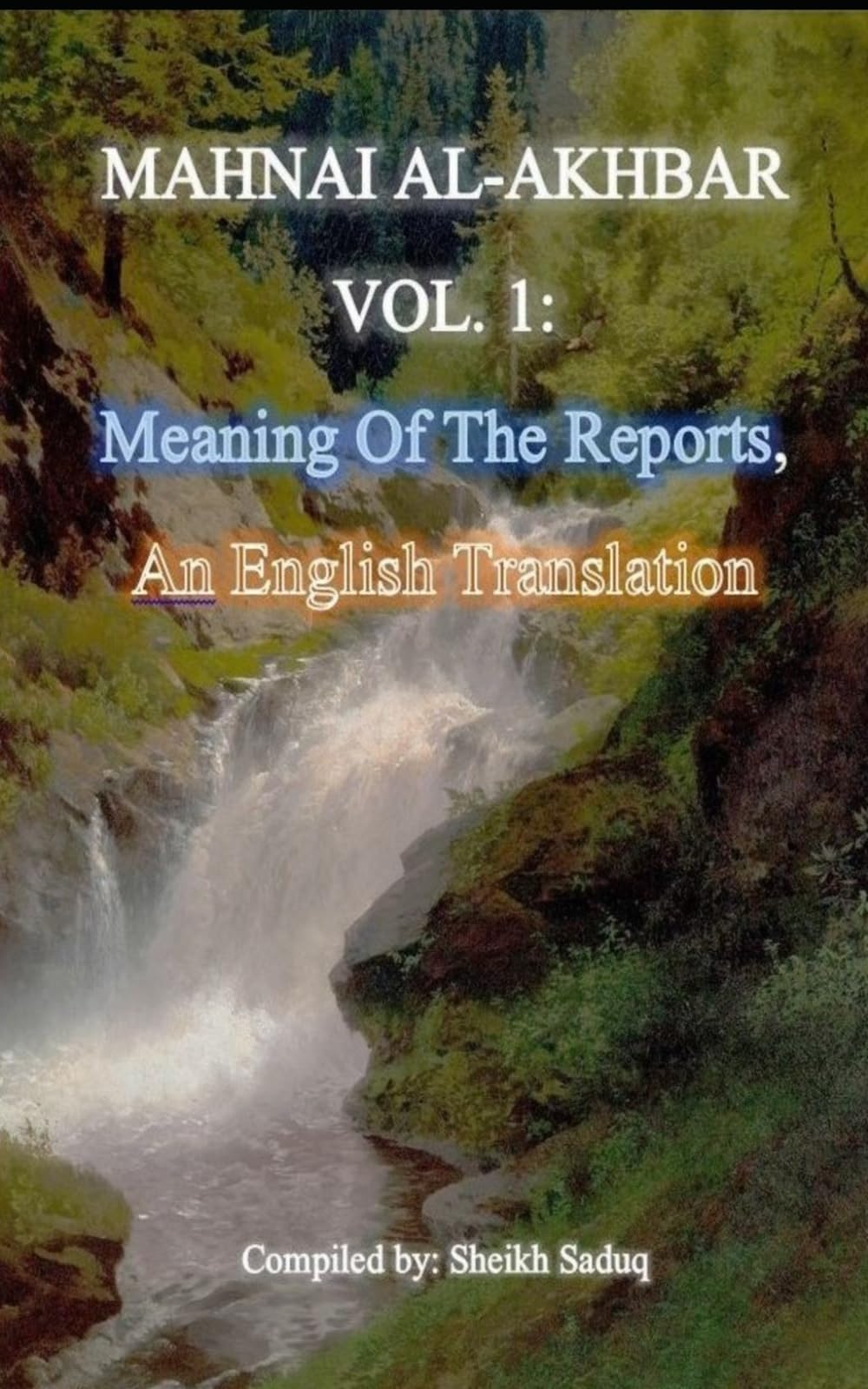 Mahnai Al-Akhbar Vol. 1 by Sheikh Saduq: An English Translation, "Meaning Of The Reports" (Rare Shia Hadith Books, Translated To English)