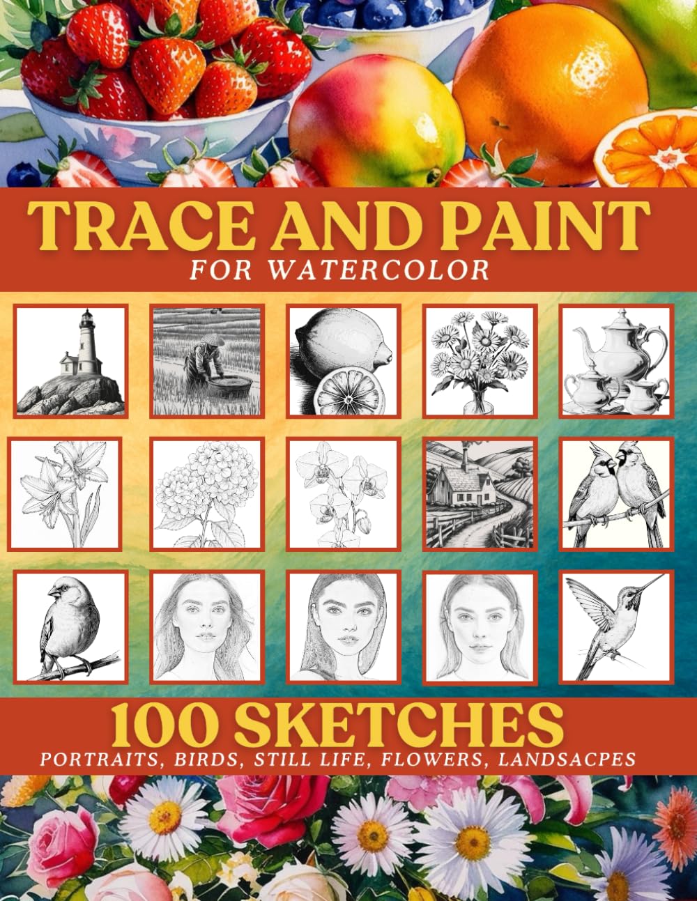 Trace and Paint for Watercolor: 100 Sketches: Woman Portraits, Birds, Flowers, landscapes, Still Life