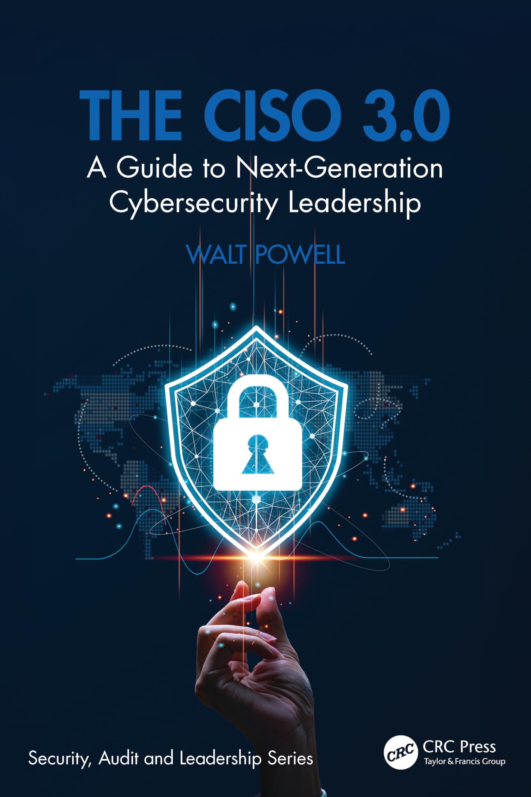 The CISO 3.0: A Guide to Next-Generation Cybersecurity Leadership (Security, Audit and Leadership Series)