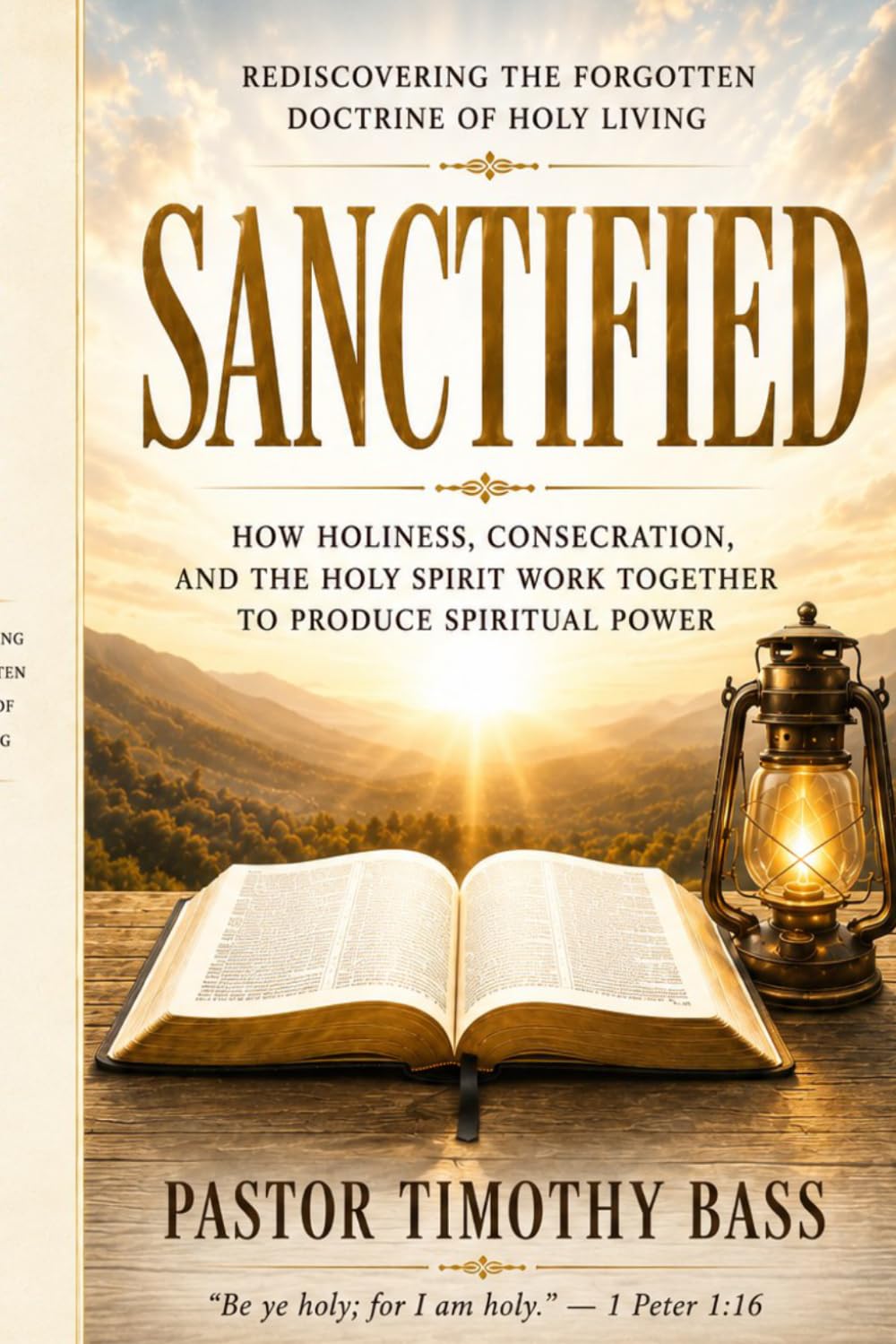 SANCTIFIED: Rediscovering the Forgotten Doctrine of Holy Living How Holiness, Consecration, and the Holy Spirit Work Together to Produce Spiritual Power