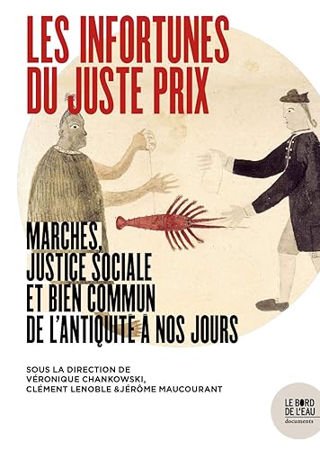 Les infortunes du juste prix: Marchés, justice sociale et bien commun de l'Antiquité à nos jours