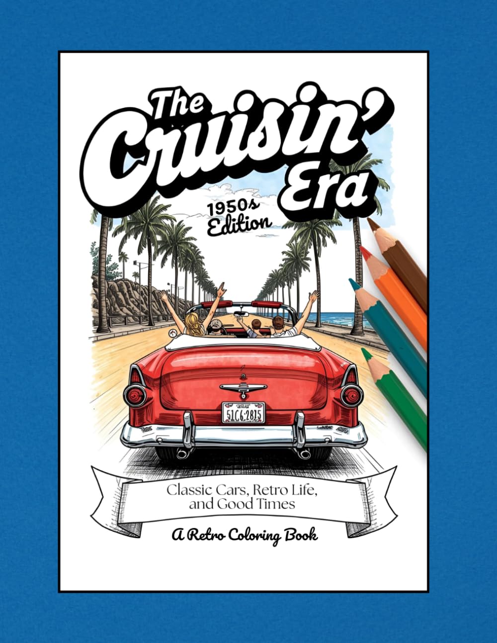 The Cruisin’ Era — 1950’s Edition: Classic Cars, Retro Life, and Good Times: A Retro Coloring Book