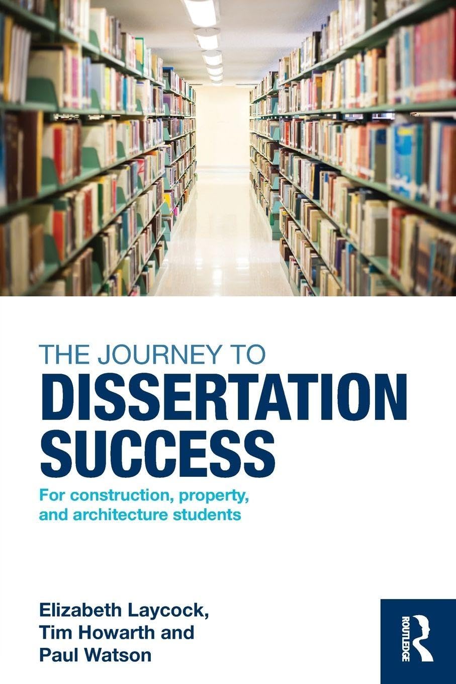 The Journey to Dissertation Success: For Construction, Property, and Architecture Students