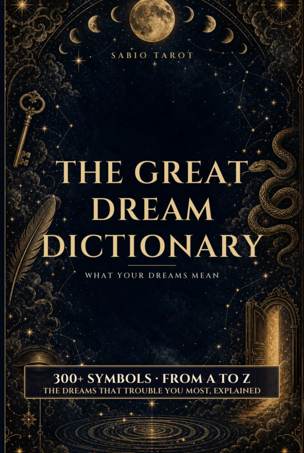 The Great Dream Dictionary: What Your Dreams Mean: Hundreds of Symbols from A to Z to Interpret Your Dreams, Decode Your Nightmares, and Know Yourself Better