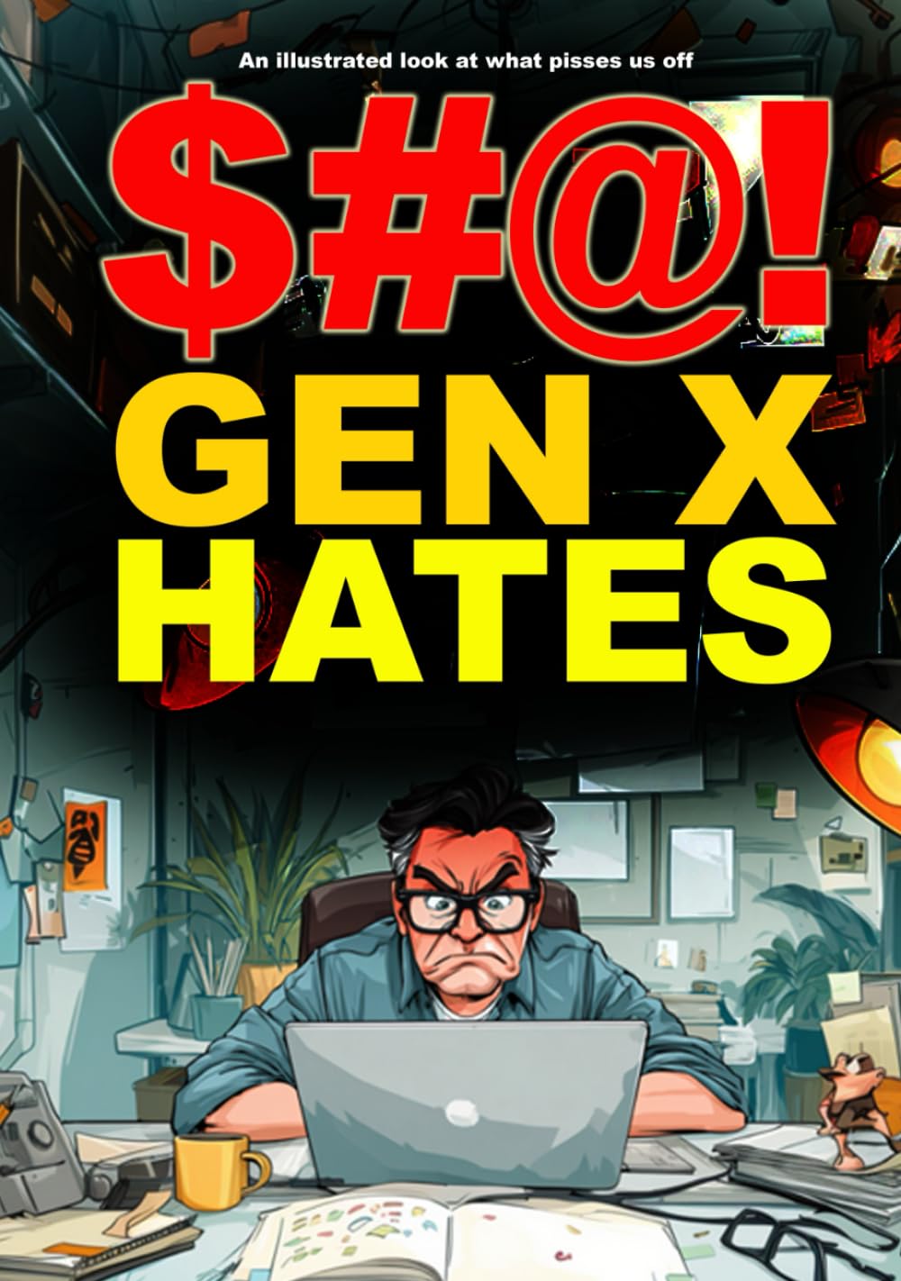 $#@! Gen X Hates: An illustrated look at what pisses us off ($#@! I Hate Series)