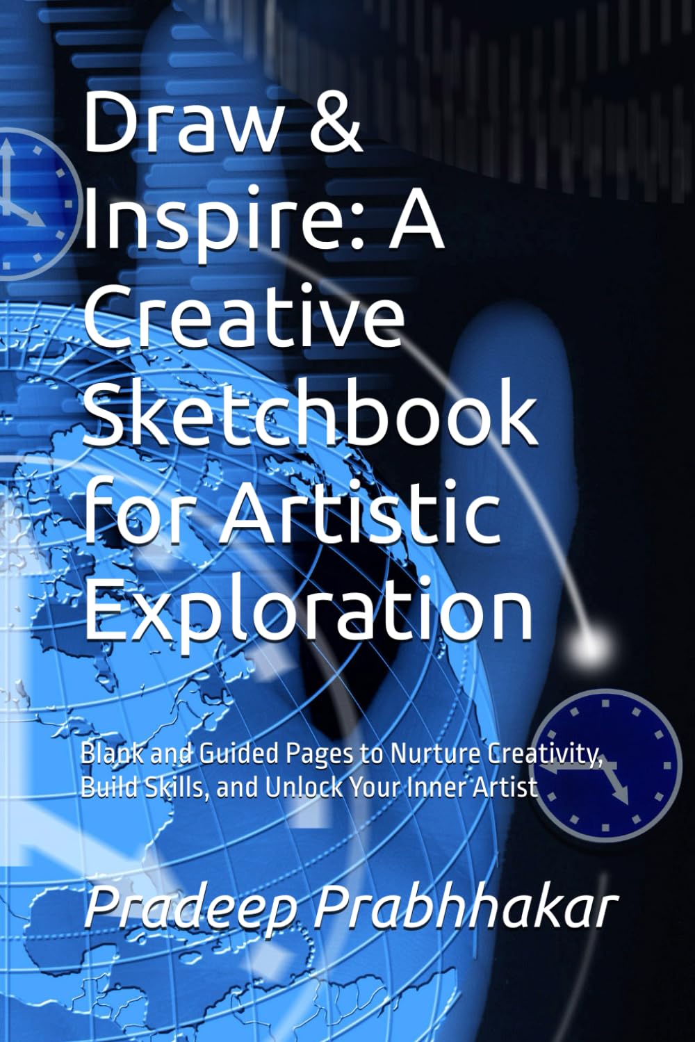 Draw & Inspire: A Creative Sketchbook for Artistic Exploration: Blank and Guided Pages to Nurture Creativity, Build Skills, and Unlock Your Inner Artist