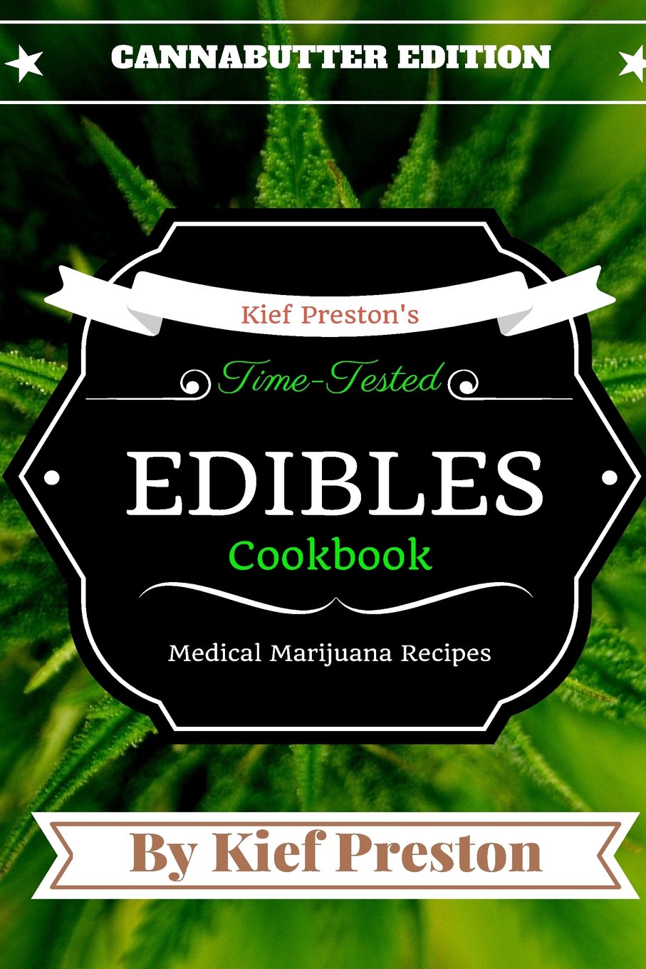 Kief Preston's Time-Tested Edibles Cookbook:: Medical Marijuana Recipes CANNABUTTER Edition: Volume 1