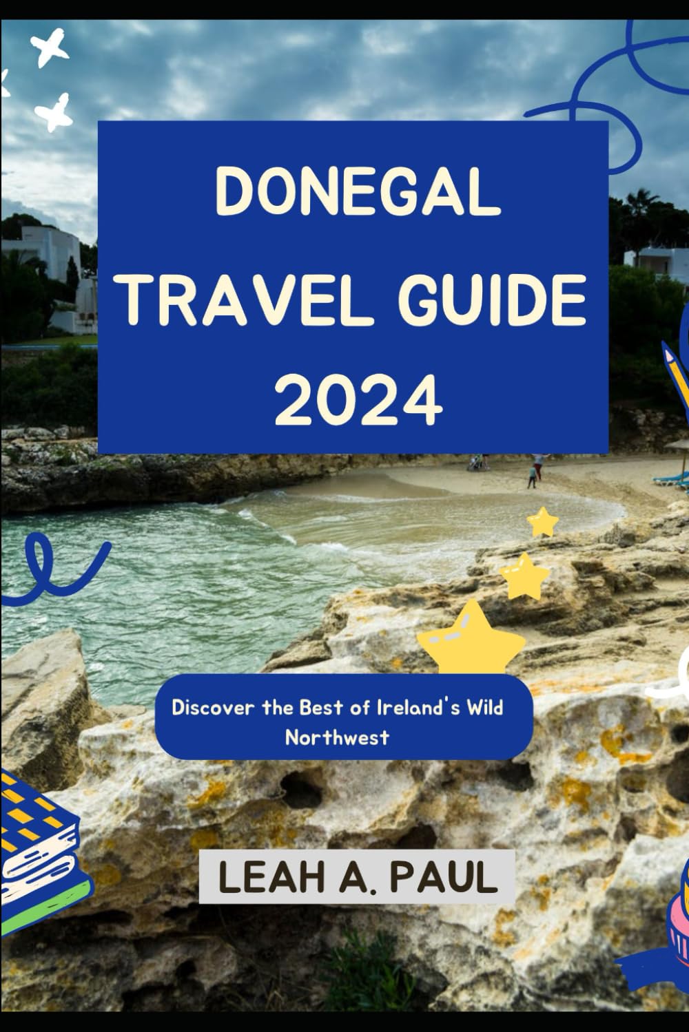 DONEGAL TRAVEL GUIDE 2024: Discover the Best of Ireland's Wild Northwest (Generate an attractive descriptions for 2024: The Traveler's Guide to Unforgettable Adventures)