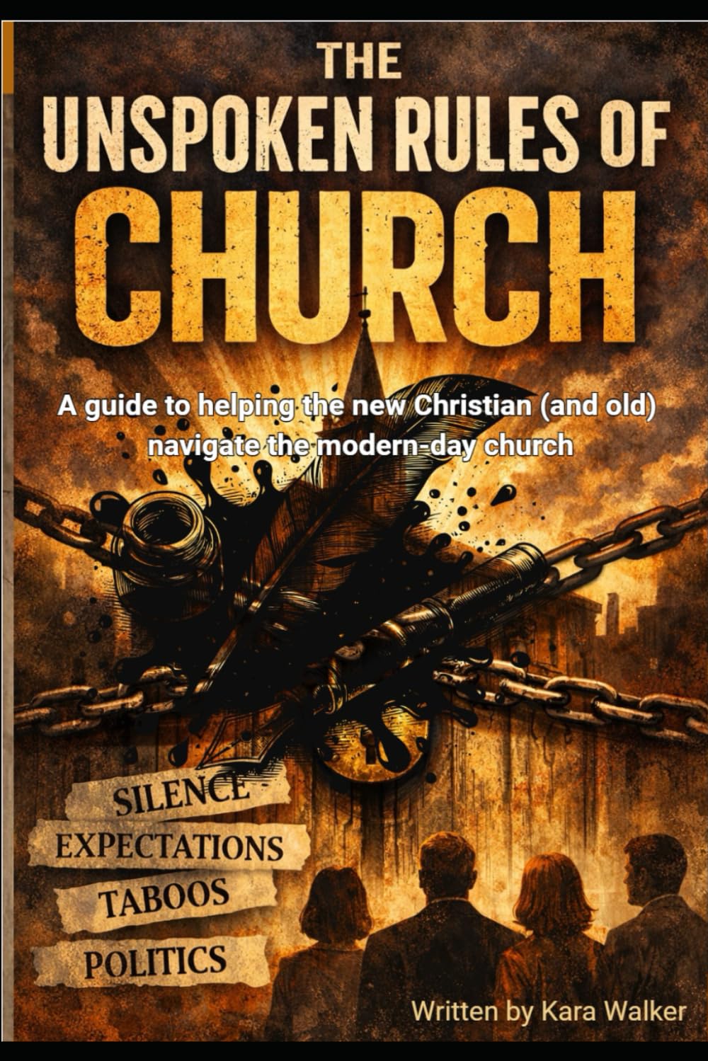 The Unspoken Rules of Church: A guide to helping the new Christian (and old) navigate the modern-day church