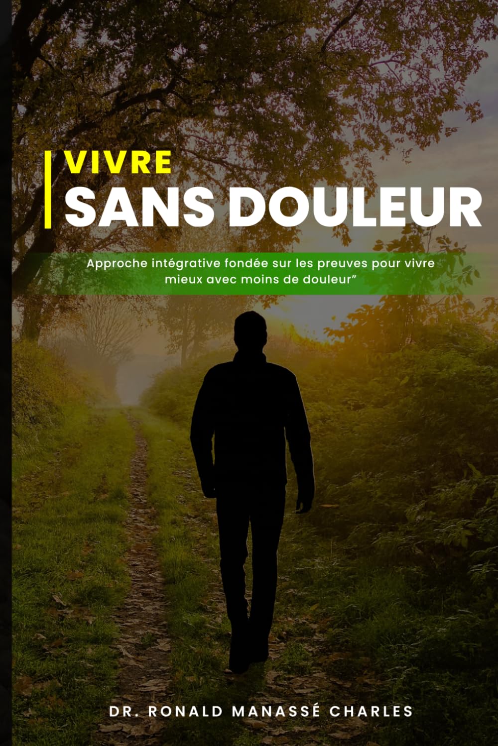 VIVRE SANS DOULEUR: Approche intégrative fondée sur les preuves pour vivre mieux avec moins de douleur