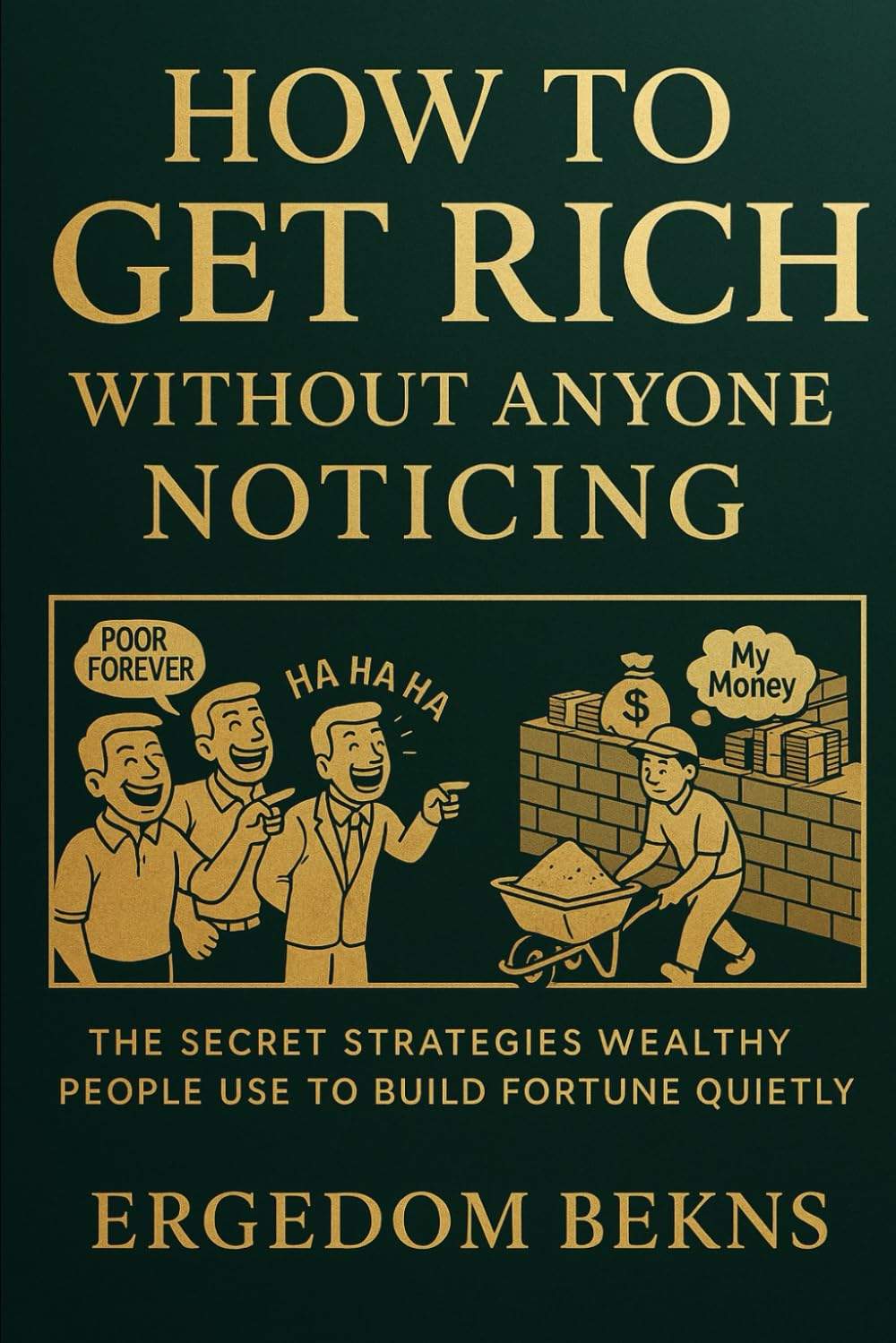 How to Get Rich Without Anyone Noticing: The Secret Strategies Wealthy People Use to Build Fortune Quietly