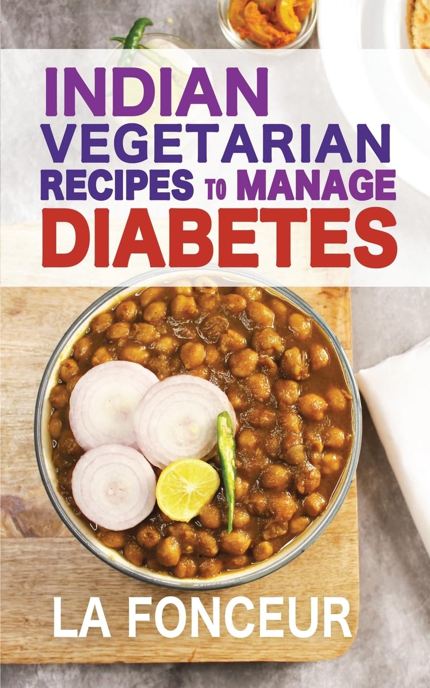 Indian Vegetarian Recipes to Manage Diabetes: Delicious Superfoods Based Vegetarian Recipes for Diabetes