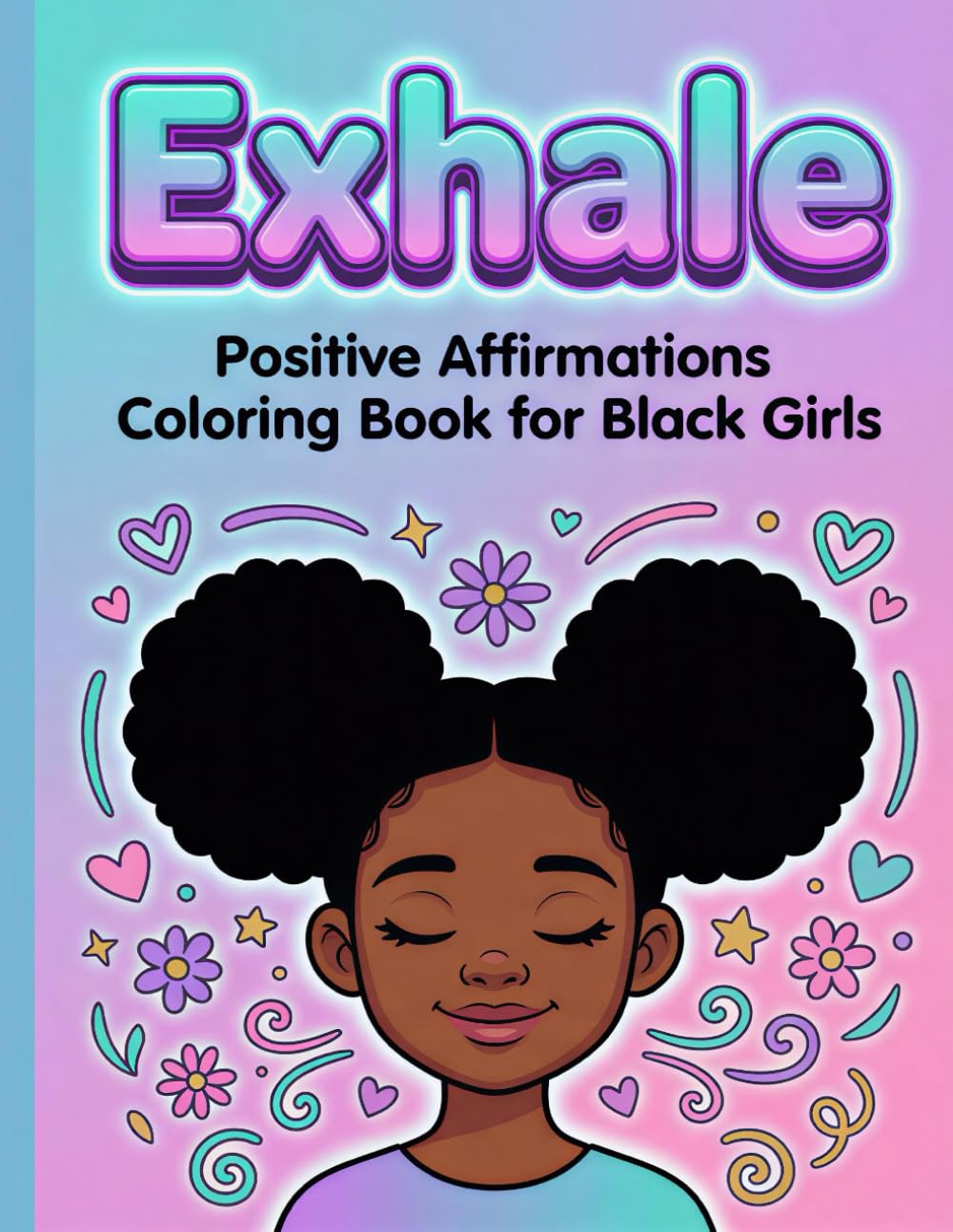 Exhale: Positive Affirmations Coloring Book for Black Girls: Calming Art and Soothing Quotes for Stress Relief, Mindfulness, and Anxiety Support for ... and Teens (Ages 8-14) (Exhale Coloring Books)