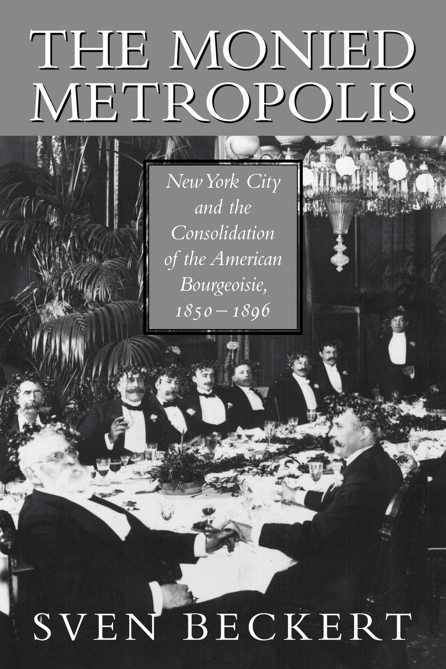 The Monied Metropolis: New York City and the Consolidation of the American Bourgeoisie, 1850–1896