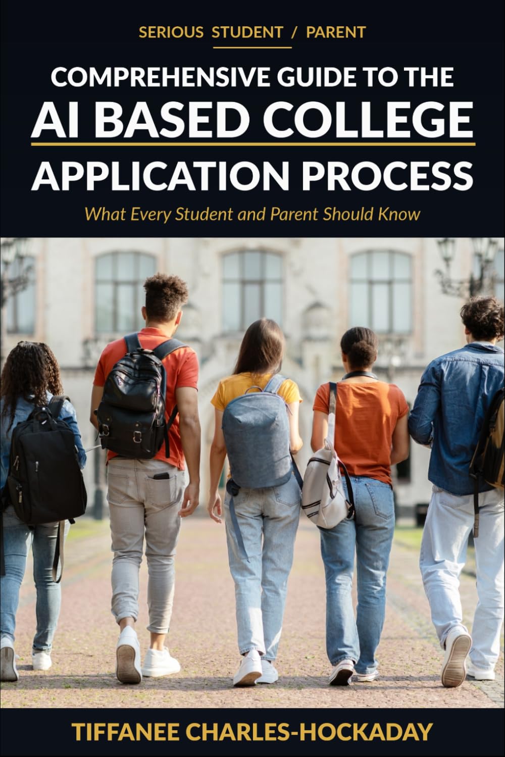 Serious Student/Parent Comprehensive Guide to the AI-Based College Application Process: How to Successfully Navigate the Recruitment Process in the New World of AI