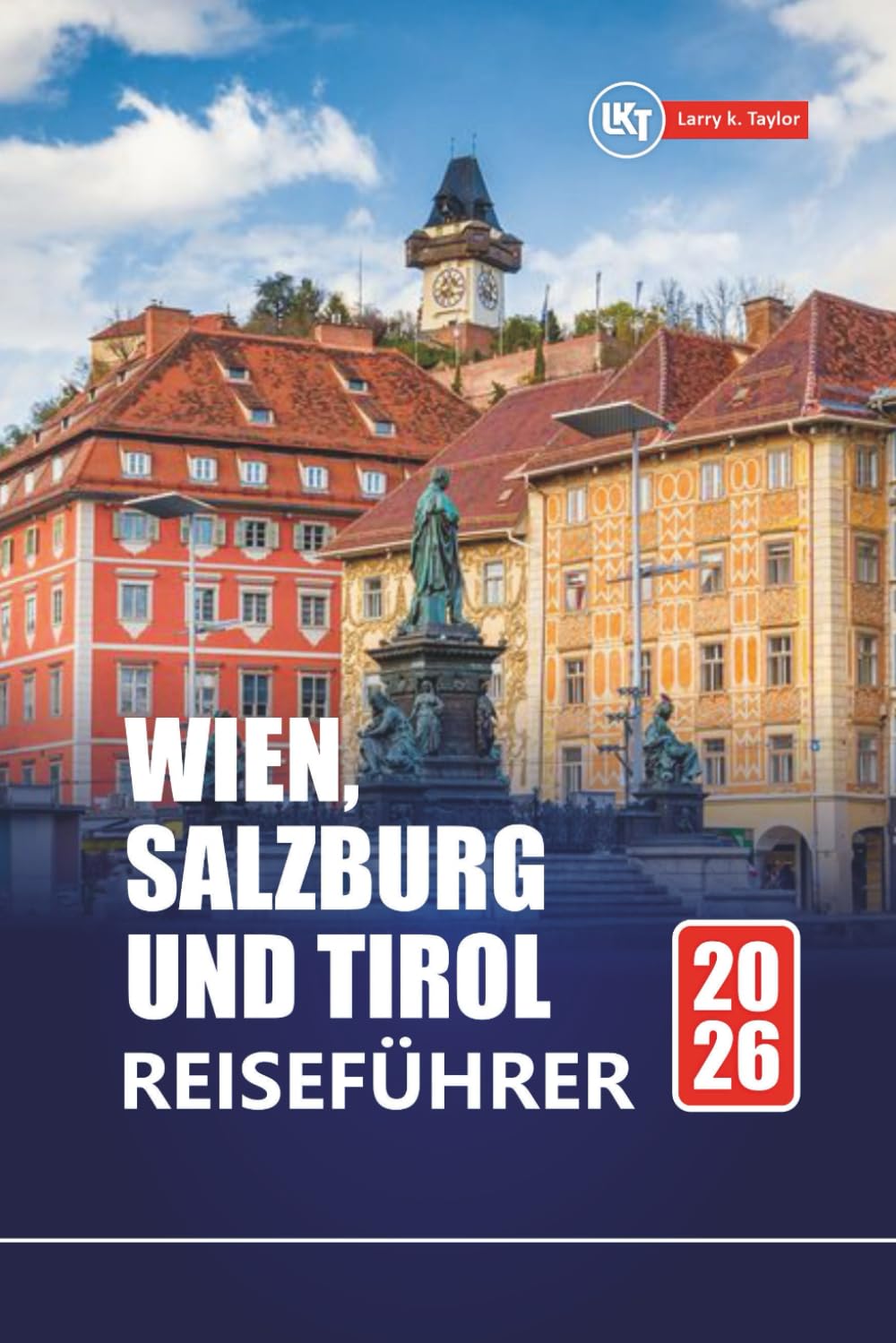 WIEN, SALZBURG UND TIROL REISEFÜHRER 2026: Erkunden Sie Österreichs Top-Städte und Alpendörfer mit Reiserouten, Karten und lokalen Einblicken