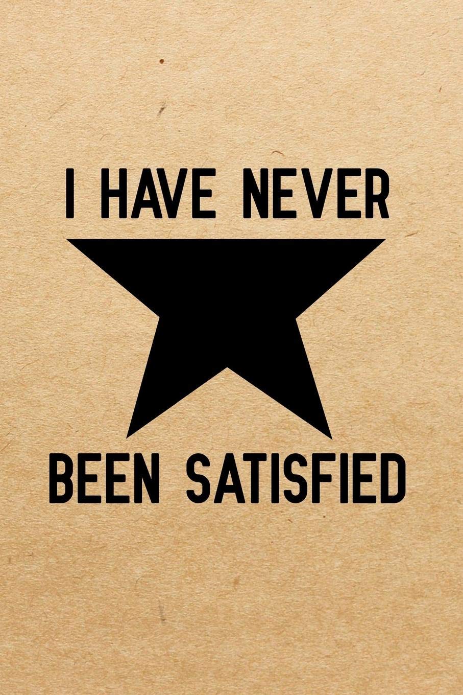 I have never been satisfied: Blank Lined Journal Notebook, Funny hamilton Notebook, hamilton journal, hamilton notebook, Ruled, Writing Book, Notebook for hamilton lovers, hamilton gifts