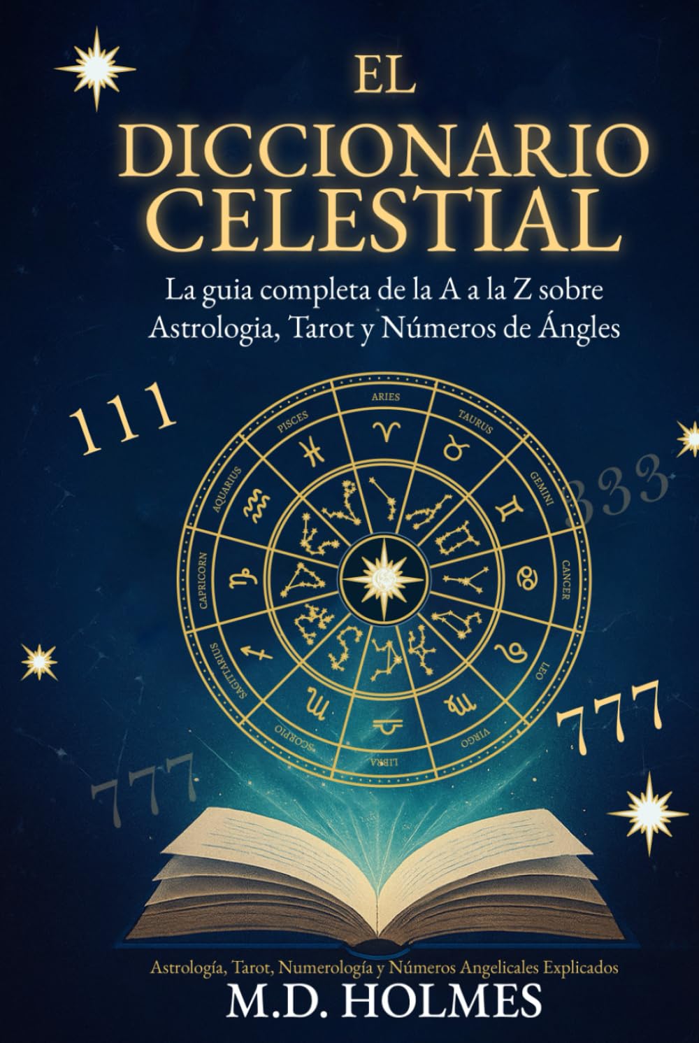 El Diccionario Celestial: La guía completa de la A a la Z sobre Astrología, Tarot y Números de Ángeles