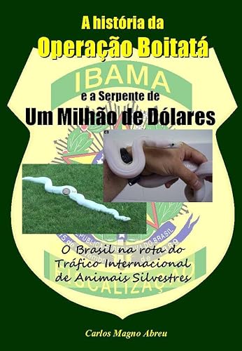 O Brasil na Rota do Tráfico Internacional de Animais Silvestres - A História da Operação Boitatá e a Serpente de Um Milhão de Dólares