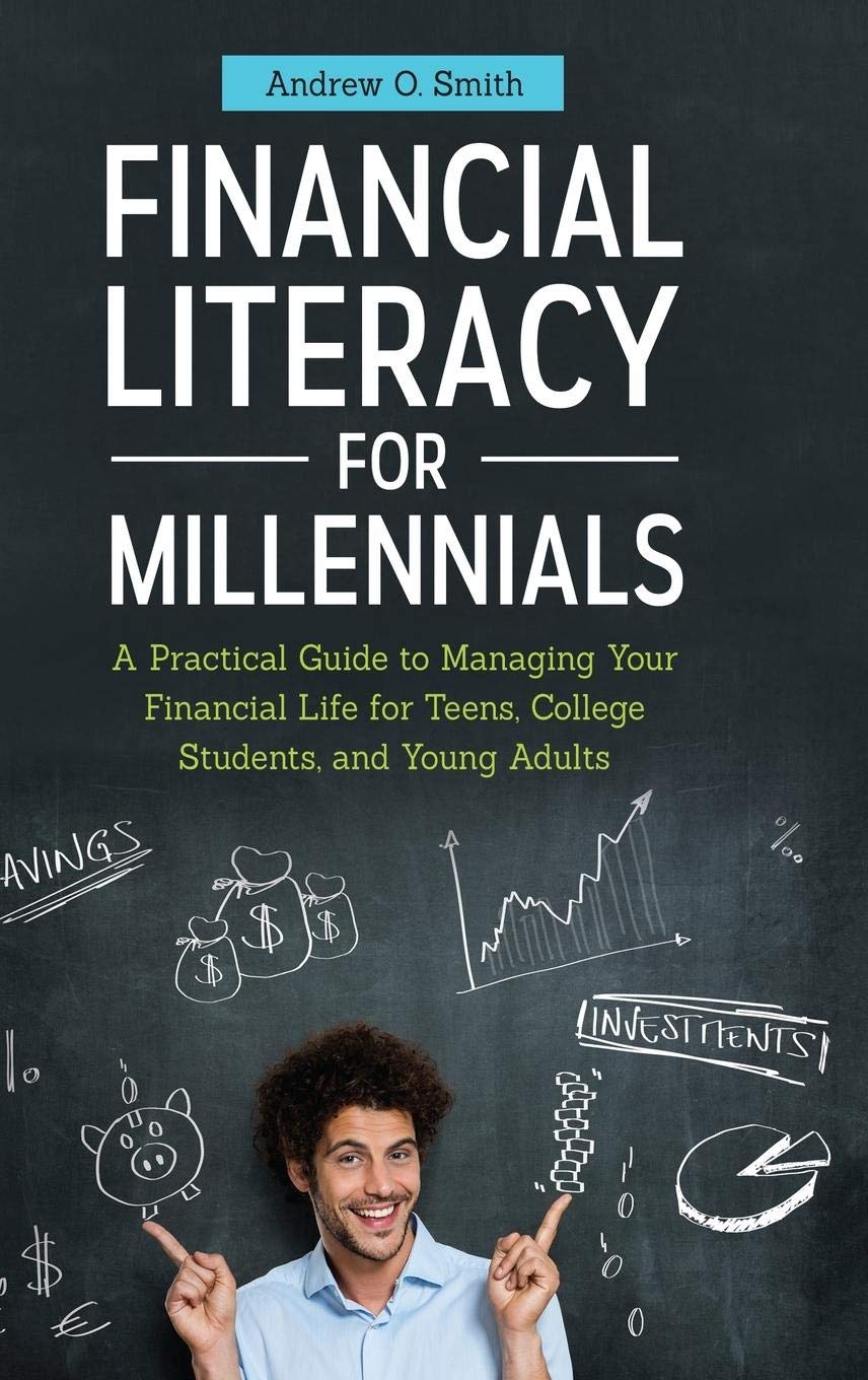 Financial Literacy for Millennials: A Practical Guide to Managing Your Financial Life for Teens, College Students, and Young Adults