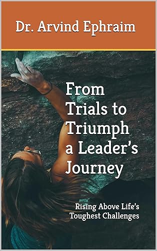 From Trials to Triumph a Leader’s Journey : Rising Above
