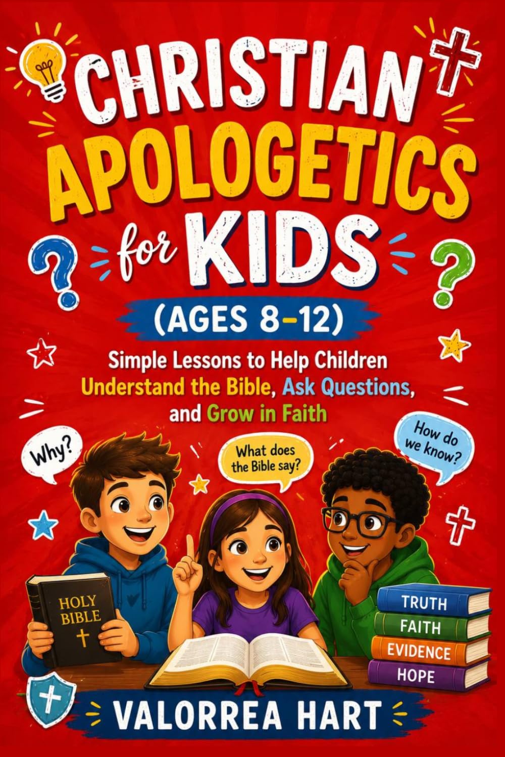 Christian Apologetics for Kids (Ages 8–12): Simple Lessons to Help Children Understand the Bible,Ask Questions,and Grow in Faith