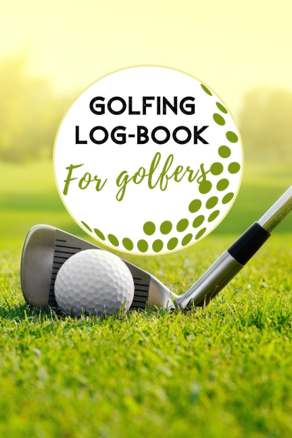 Golfing log-book For golfers: Personal diary Scorecard Log Book to record game scores, performance tracking, golf statistics, course name, weather, ... gift for golfer kids & teens, women & men