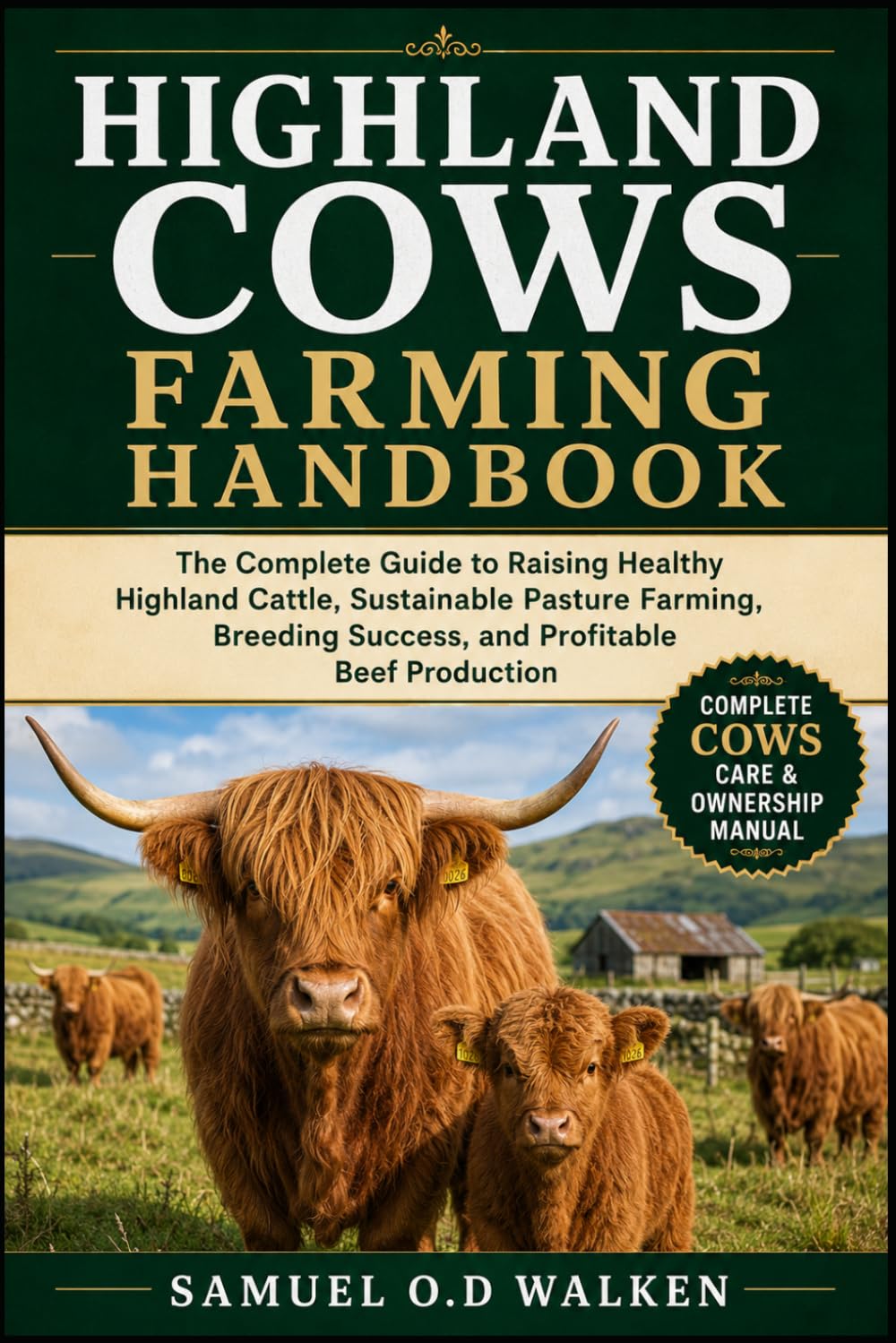 HIGHLAND COWS FARMING HANDBOOK: The Complete Guide to Raising Healthy Highland Cattle, Sustainable Pasture Farming, Breeding Success, and Profitable Beef Production