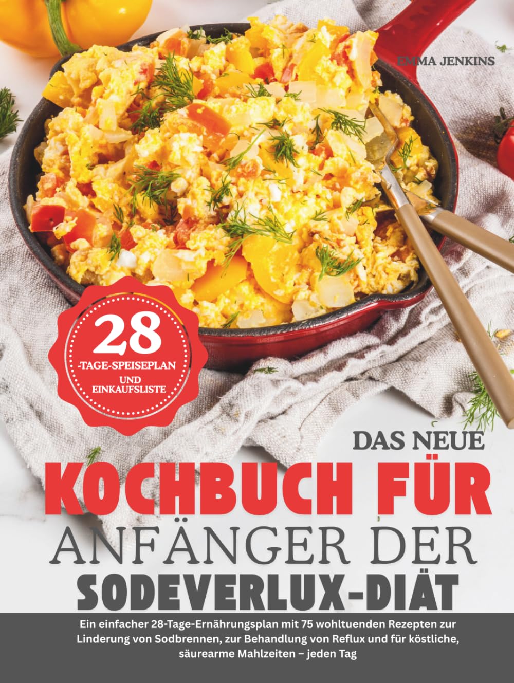 DAS NEUE KOCHBUCH FÜR ANFÄNGER DER SODEVERLUX-DIÄT: Ein einfacher 28-Tage-Ernährungsplan mit 75 wohltuenden Rezepten zur Linderung von Sodbrennen, zur ... köstliche, säurearme Mahlzeiten – jeden Tag