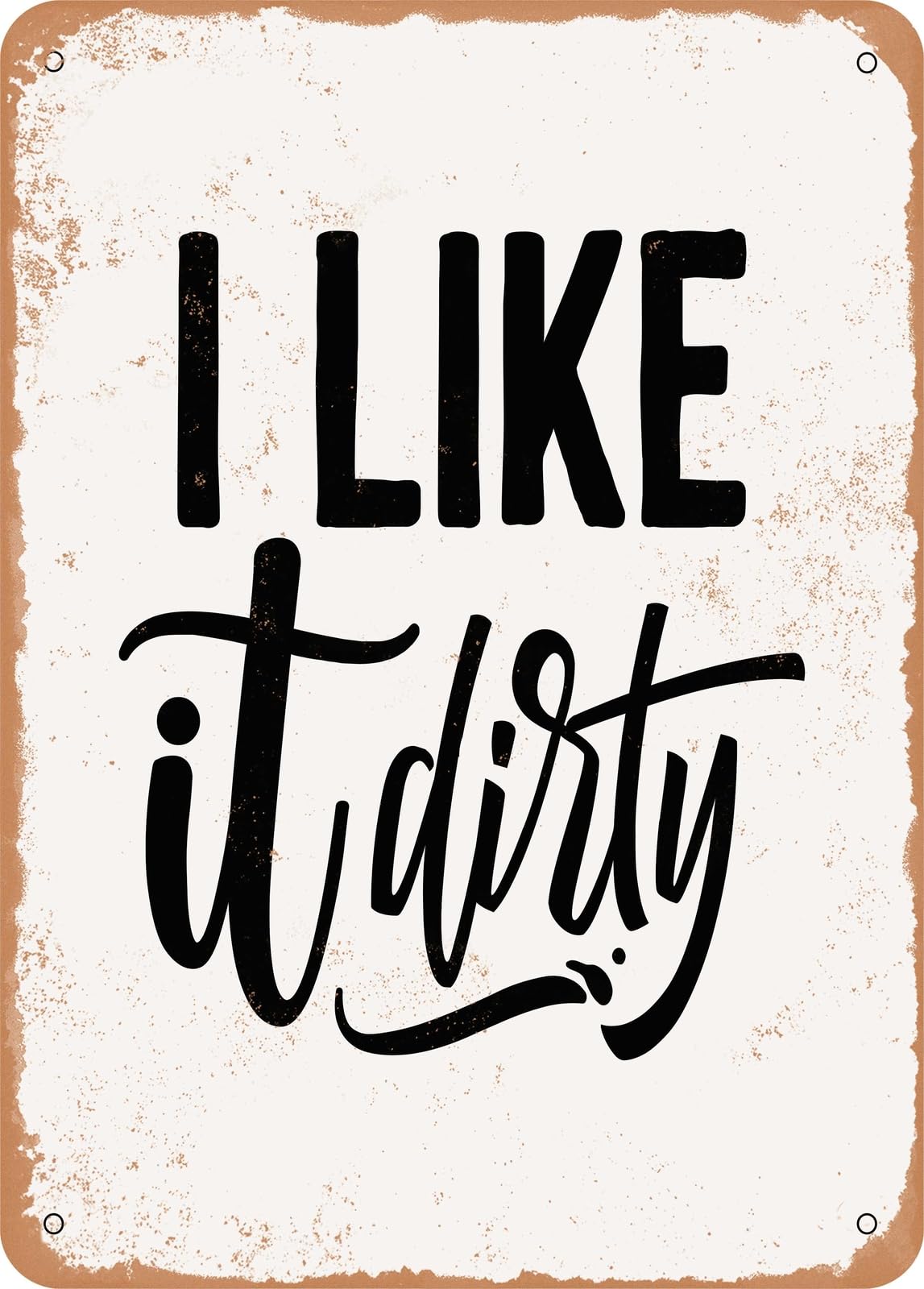 Metal Sign - I Like It Dirty - 2 - Vintage Rusty Look home decor