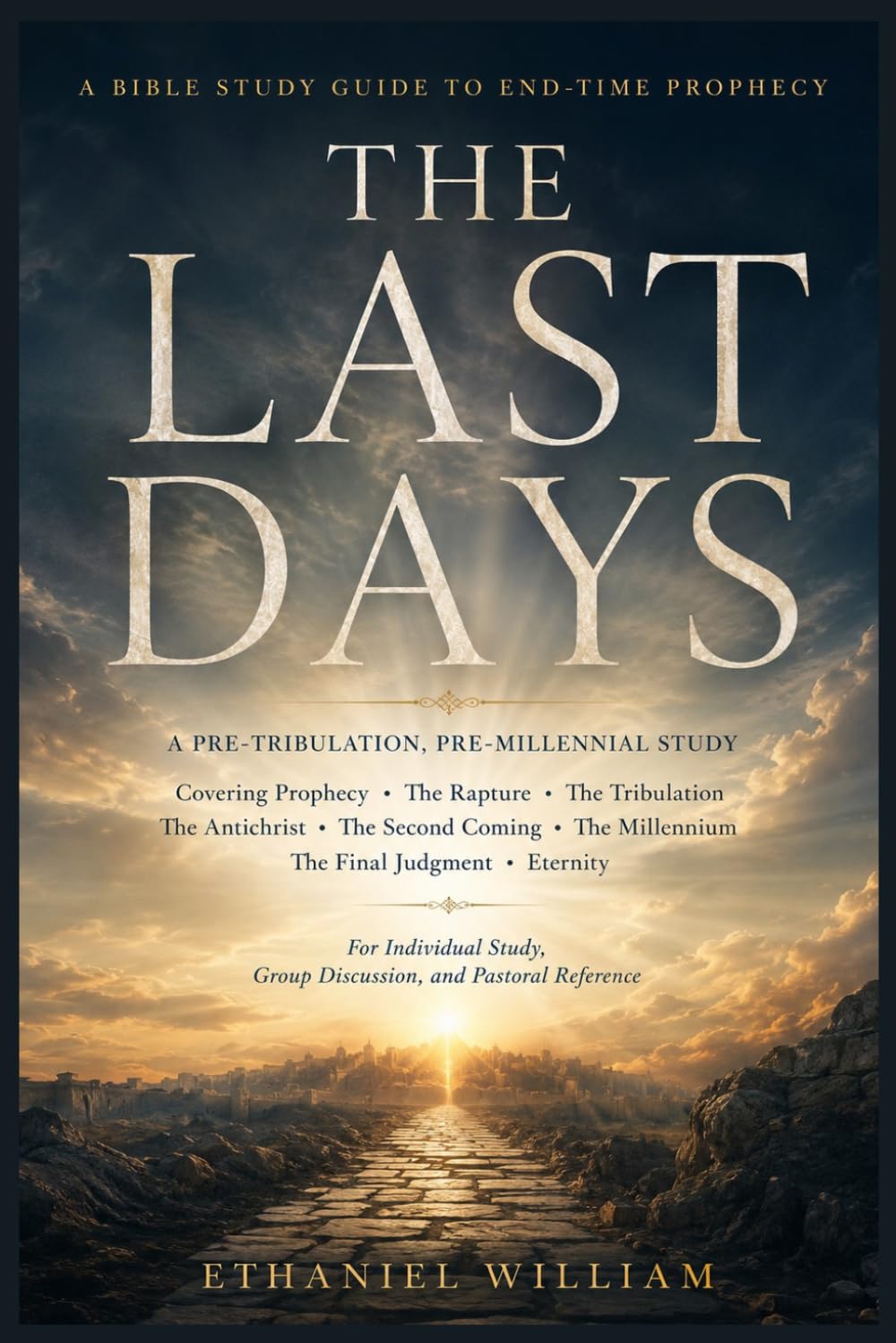 THE LAST DAYS: A Bible Study Guide to End-Time Prophecy A Pre-Tribulation, Pre-Millennial Study