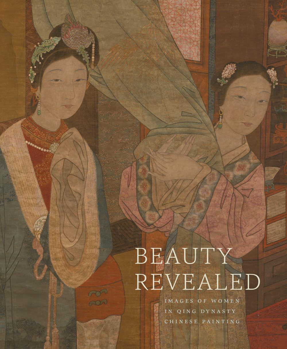 Beauty Revealed: Images of Women in Qing Dynasty Chinese Painting Hardcover – October 31, 2013