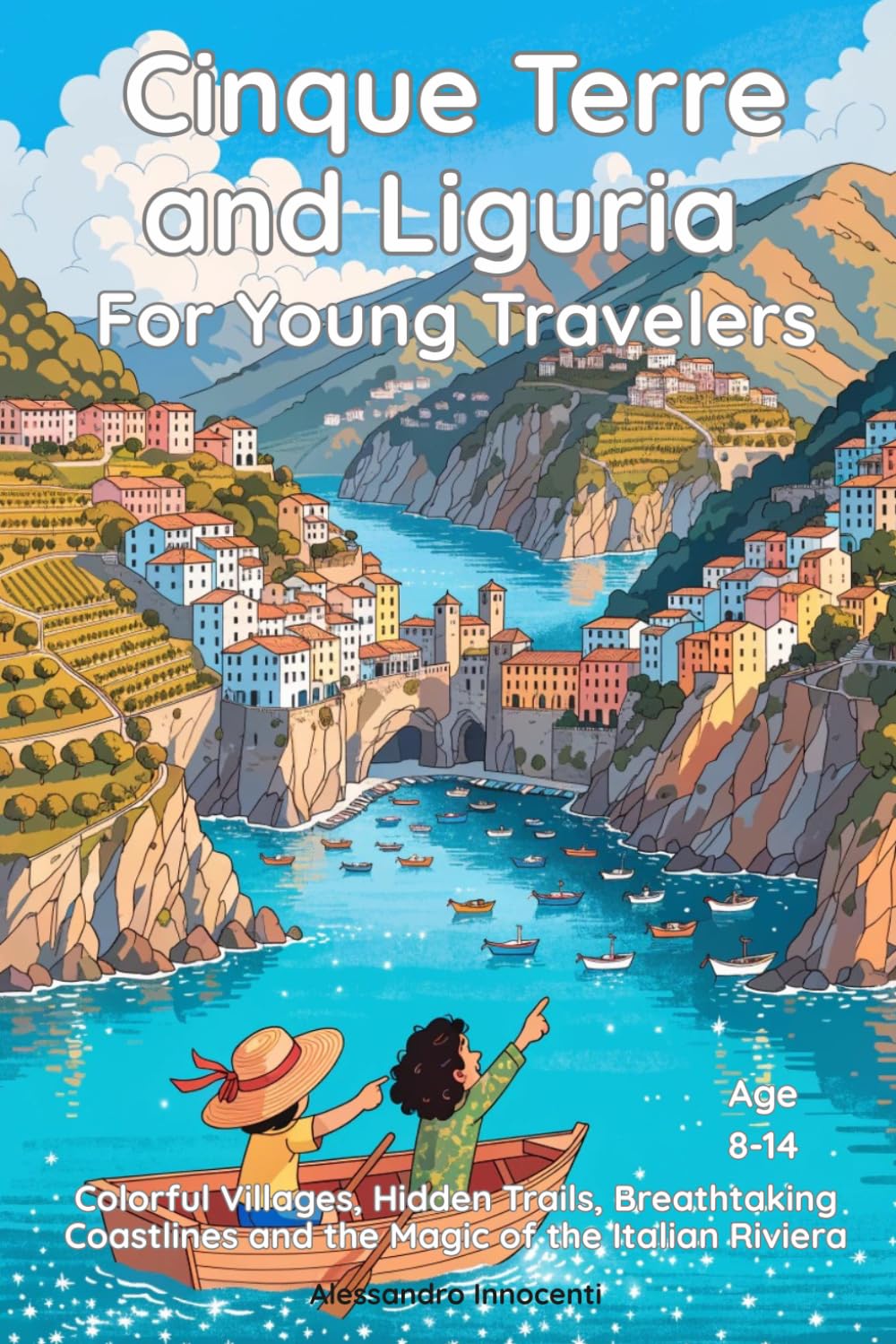 Cinque Terre and Liguria for Young Travelers: Colorful Villages, Hidden Trails, Breathtaking Coastlines and the Magic of the Italian Riviera