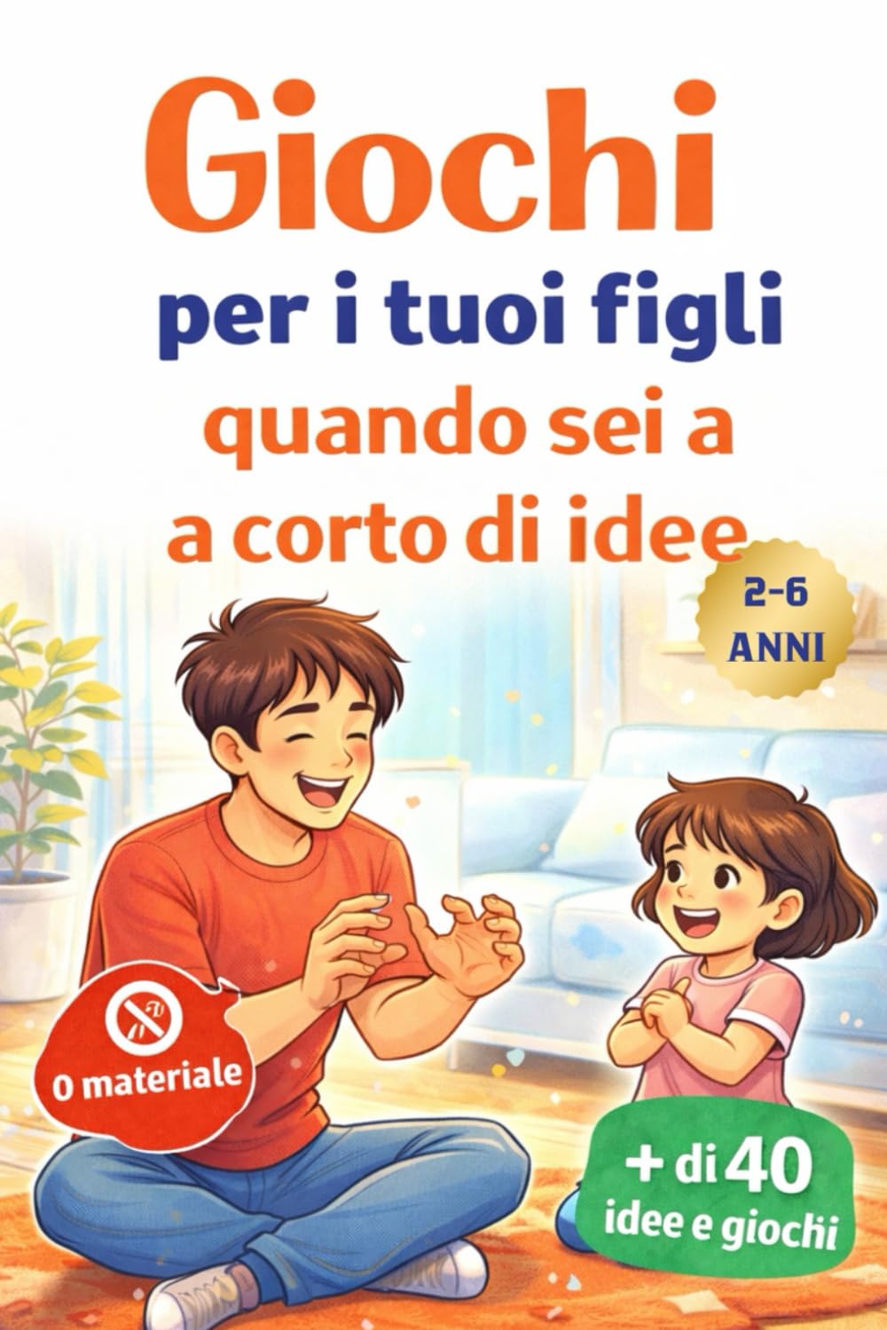 Giochi per i tuoi figli quando sei a corto di idee | Libro di giochi e passatempi educativi per bambini dai 3 ai 5 anni: 40+ attività senza materiali, ... in soli 5 minuti, per genitori impegnati