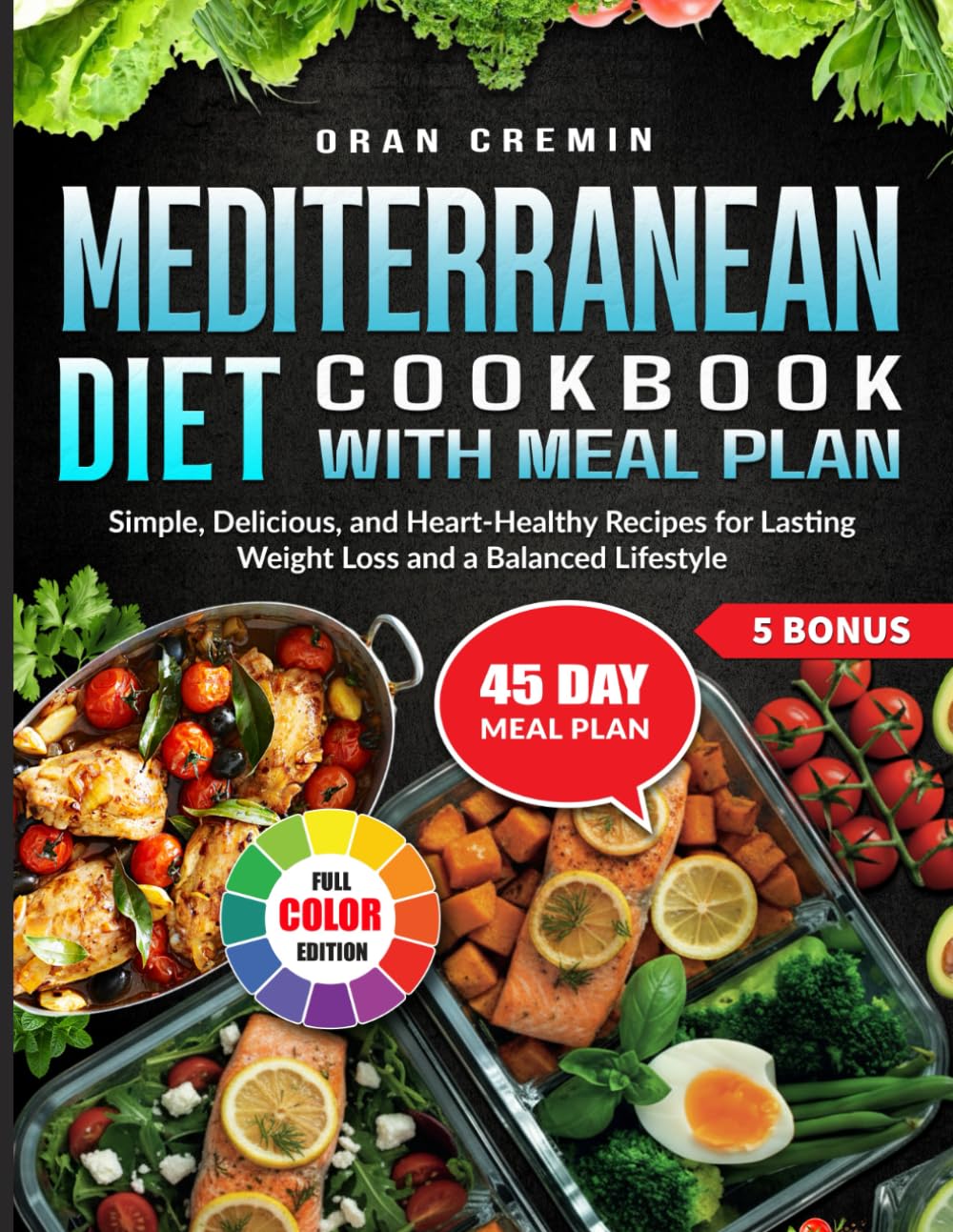 Mediterranean Diet Cookbook With Meal Plan: Simple, Delicious, and Heart-Healthy Recipes for Lasting Weight Loss and a Balanced Lifestyle