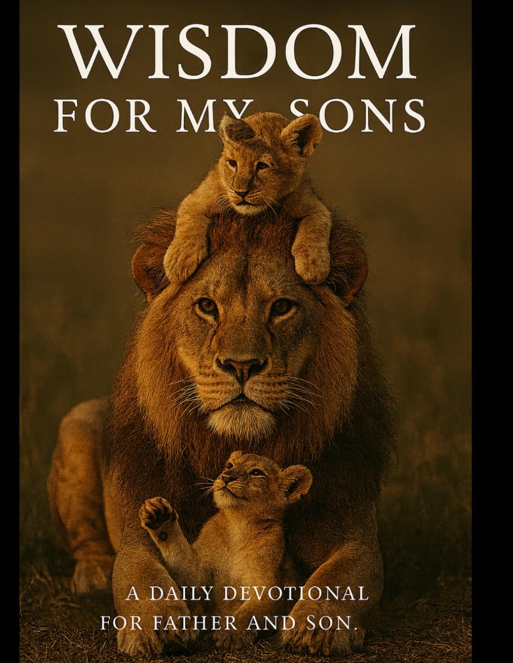 Wisdom for My Sons: A Daily Christian Devotional for Fathers and Sons to Build Character, Grit, and Faith
