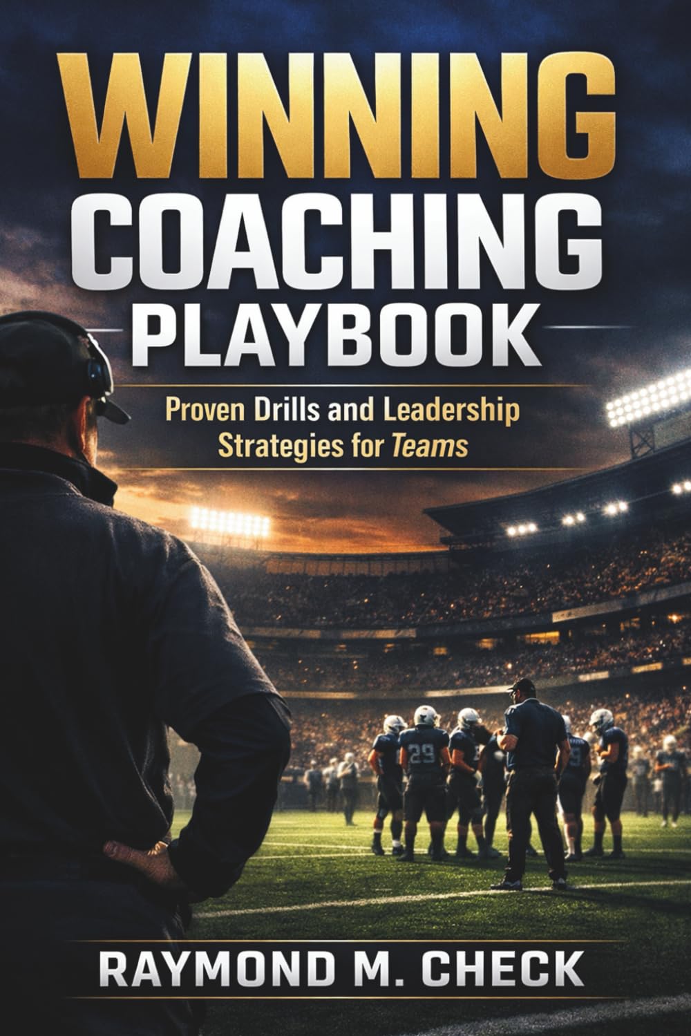 Winning Coaching Playbook: Proven drills and leadership strategies for teams