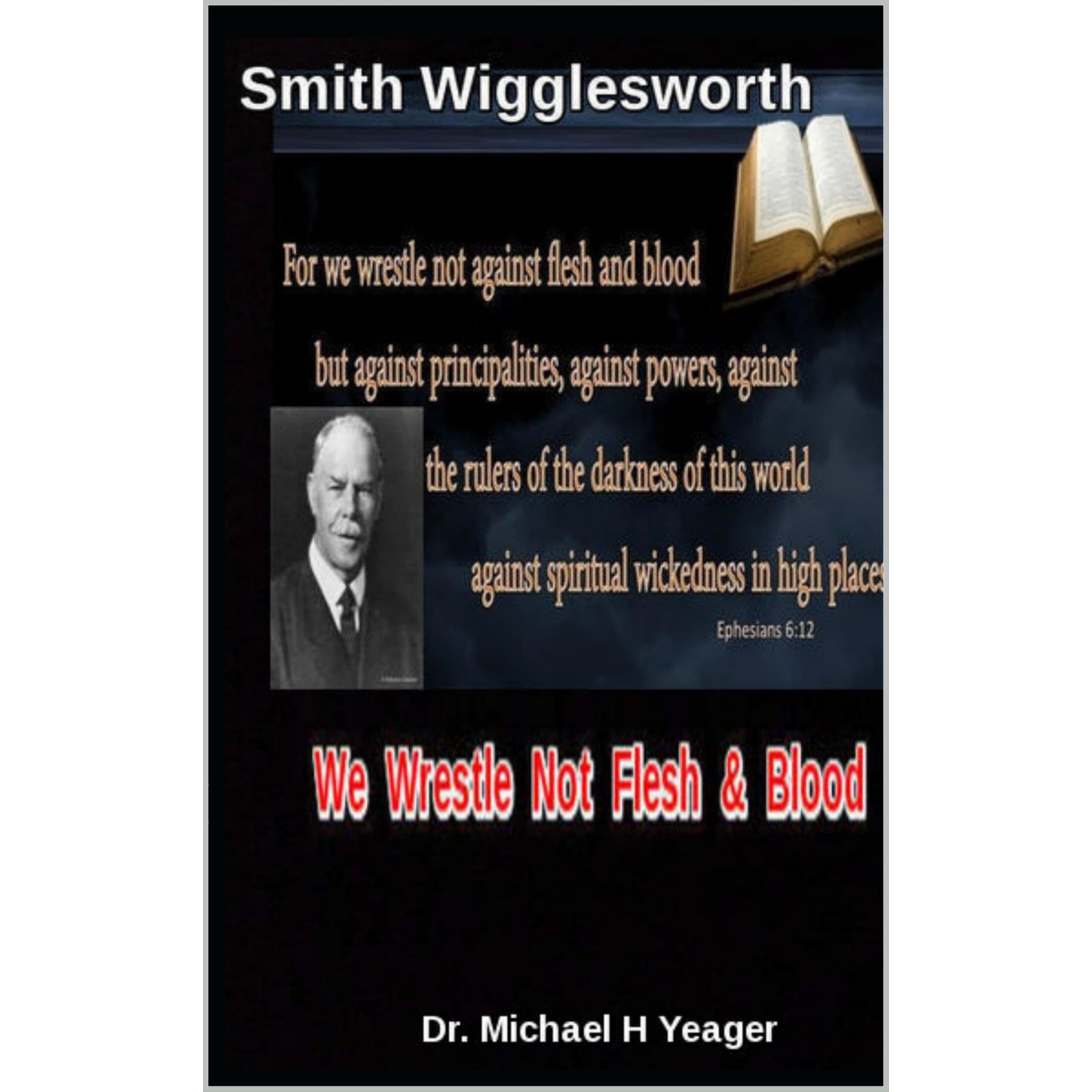 Smith Wigglesworth We Wrestle Not Flesh & Blood