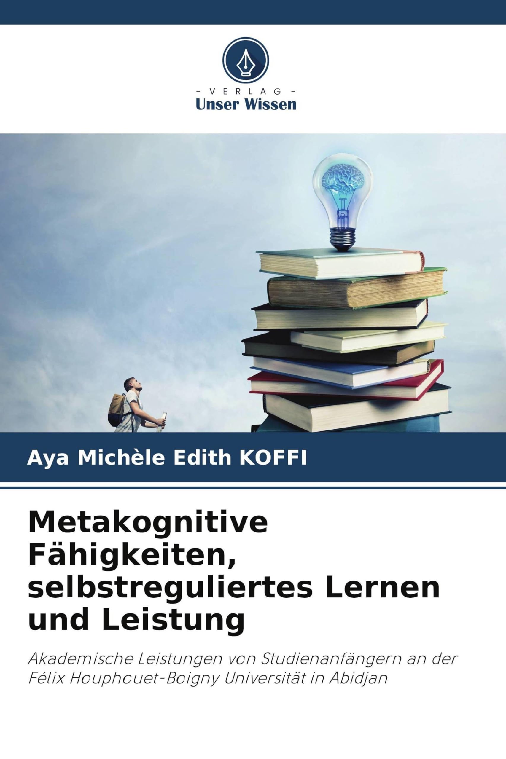 Metakognitive Fähigkeiten, selbstreguliertes Lernen und Leistung: Akademische Leistungen von Studienanfängern an der Félix Houphouet-Boigny Universität in Abidjan