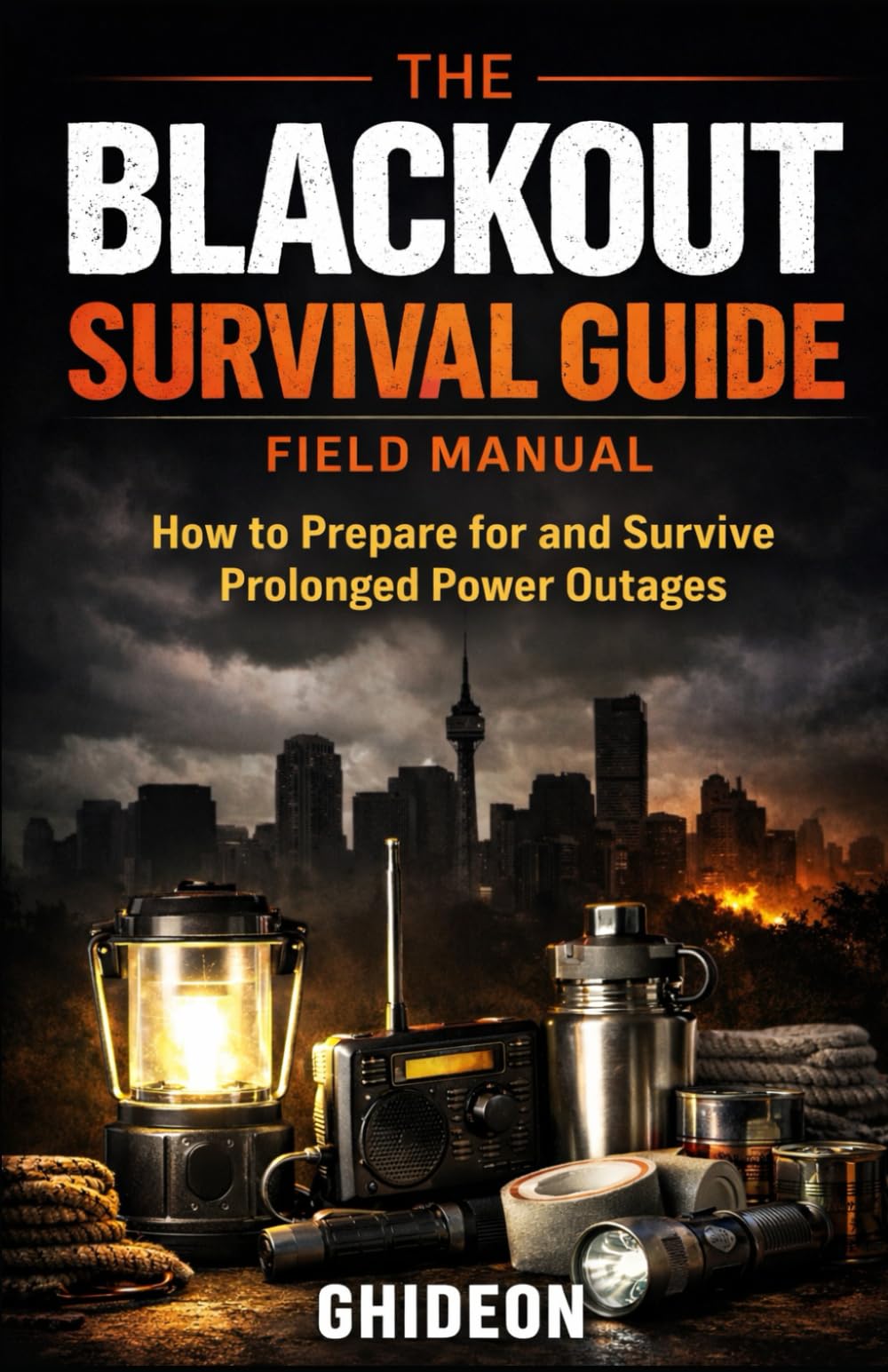 THE BLACKOUT SURVIVAL GUIDE - FIELD MANUAL: How to prepare for and survive prolonged power outages (GHIDEON)