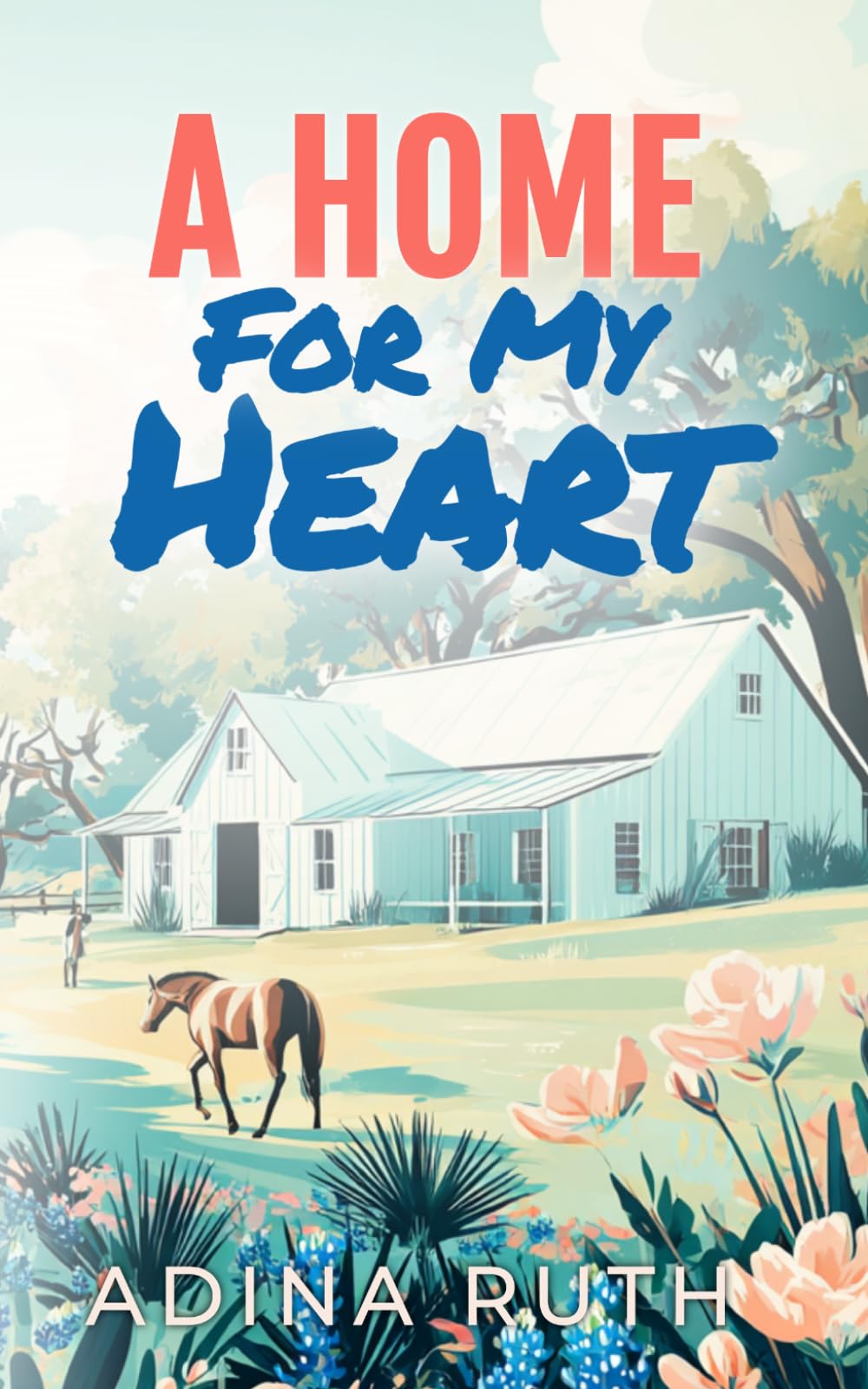 A Home For My Heart: A heartwarming Texas Hill Country romance where finding home changes everything.