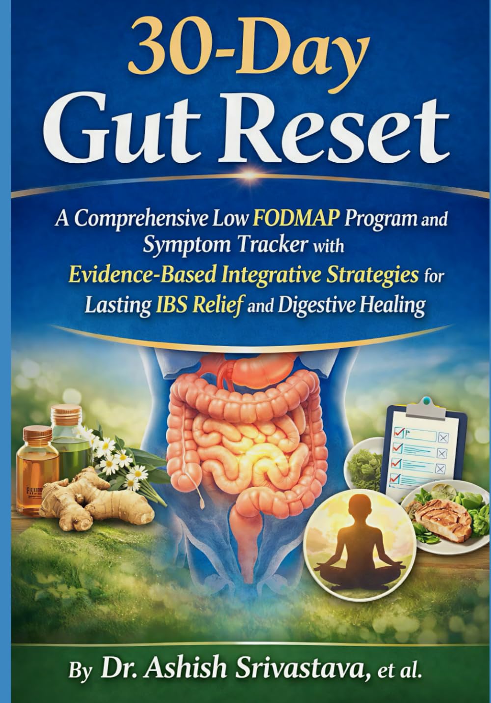 30-Day Gut Reset: A Comprehensive Low FODMAP Program and Symptom Tracker with Evidence-Based Integrative Strategies for Lasting IBS Relief and Digestive Healing
