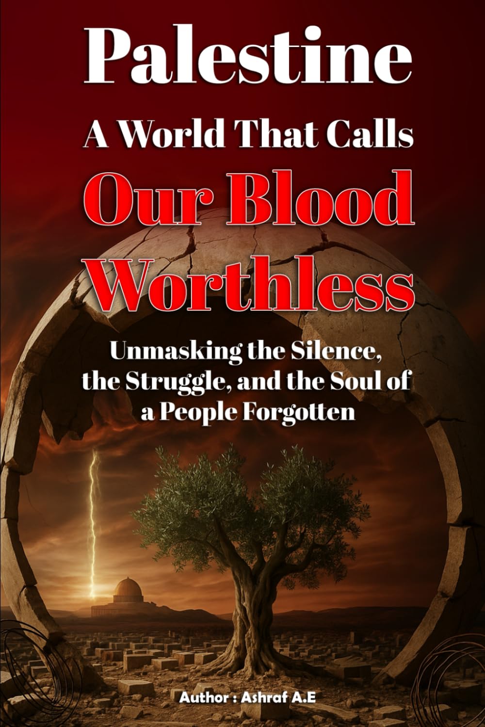 Palestine: A World That Calls Our Blood Worthless: Unmasking the Silence, the Struggle, and the Soul of a People Forgotten